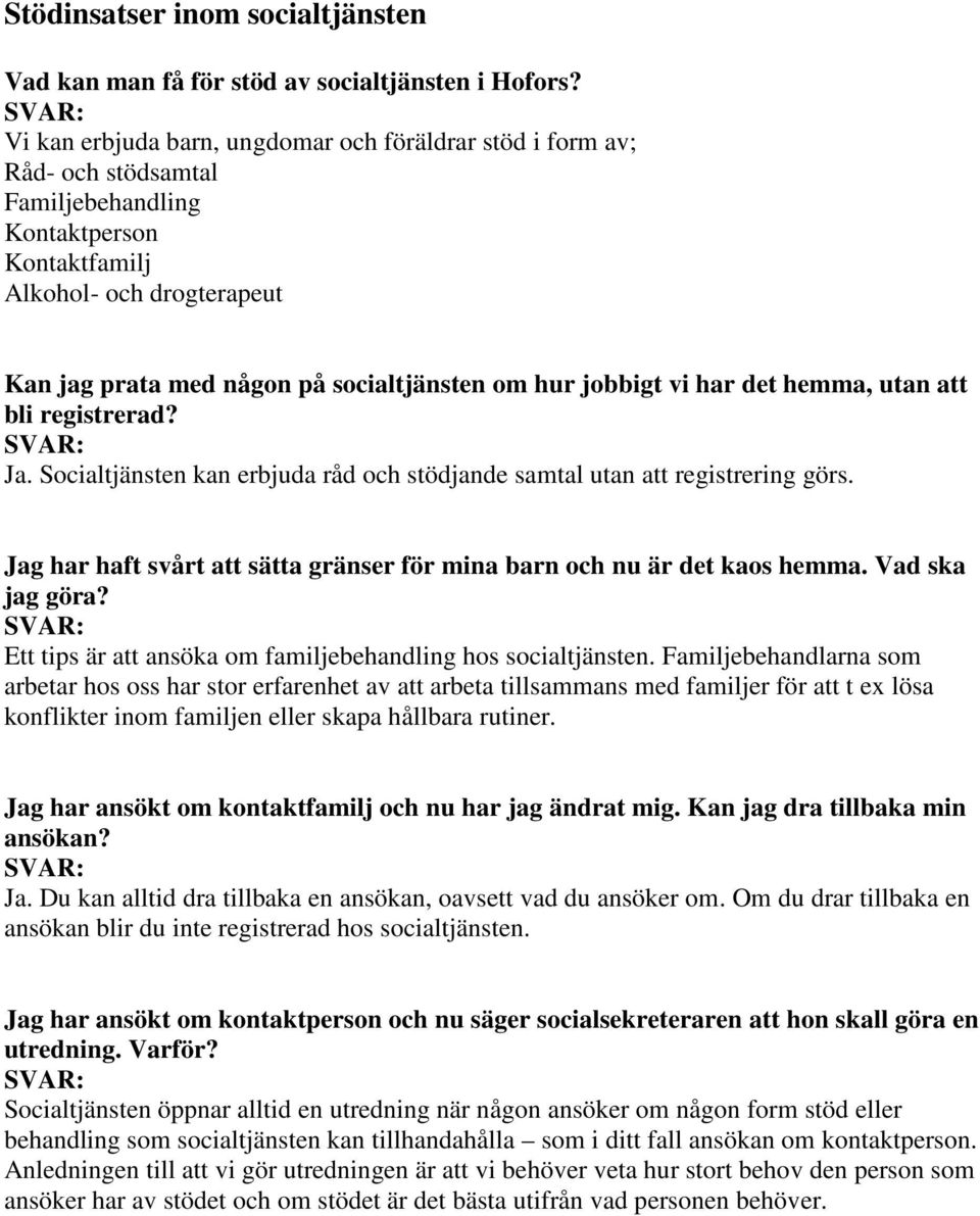 hur jobbigt vi har det hemma, utan att bli registrerad? Ja. Socialtjänsten kan erbjuda råd och stödjande samtal utan att registrering görs.