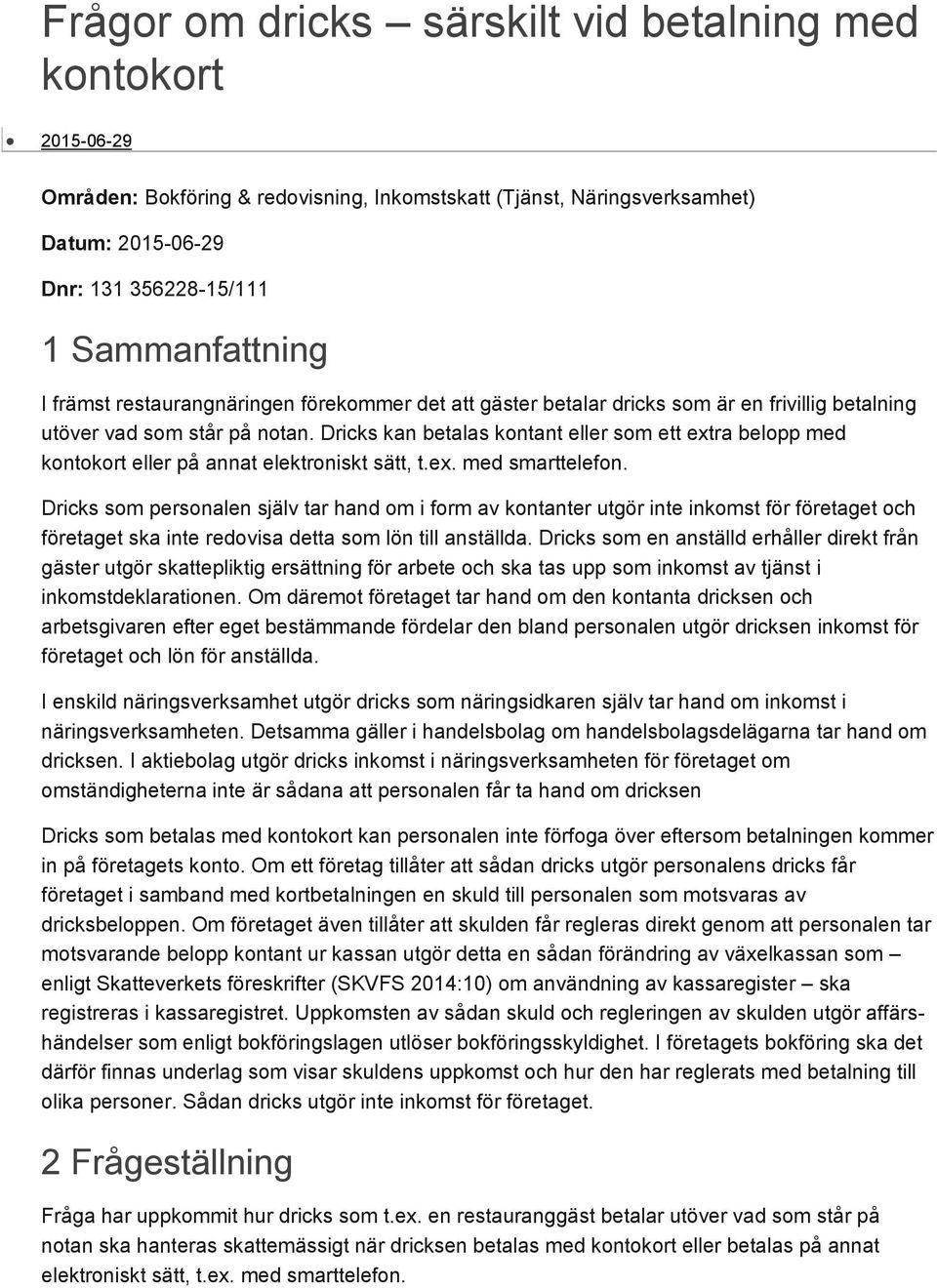 Dricks kan betalas kontant eller som ett extra belopp med kontokort eller på annat elektroniskt sätt, t.ex. med smarttelefon.