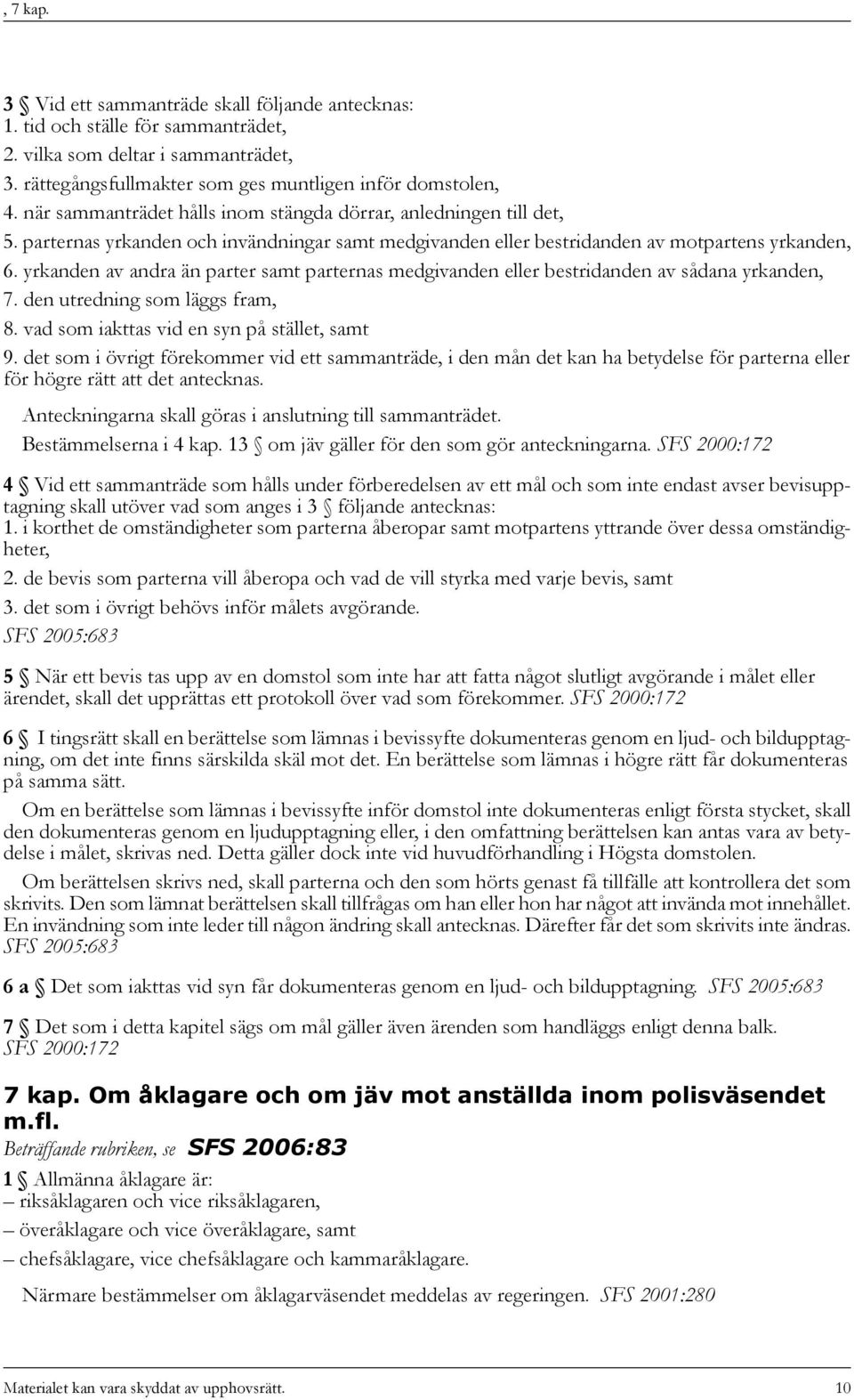 yrkanden av andra än parter samt parternas medgivanden eller bestridanden av sådana yrkanden, 7. den utredning som läggs fram, 8. vad som iakttas vid en syn på stället, samt 9.