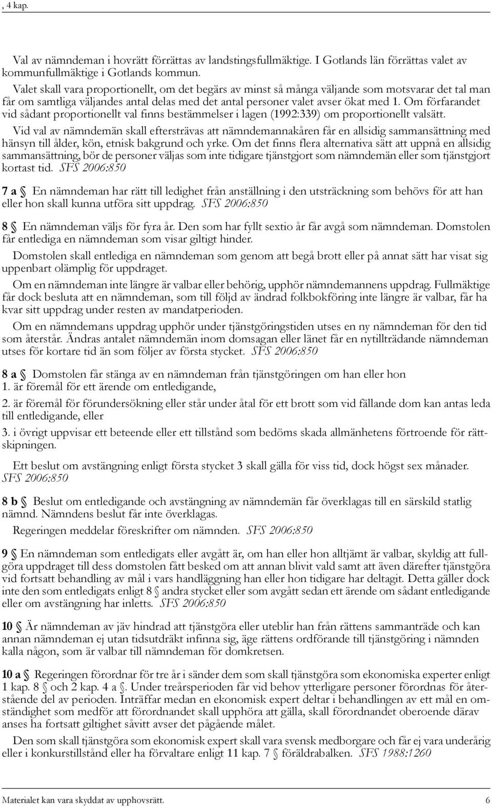 Om förfarandet vid sådant proportionellt val finns bestämmelser i lagen (1992:339) om proportionellt valsätt.