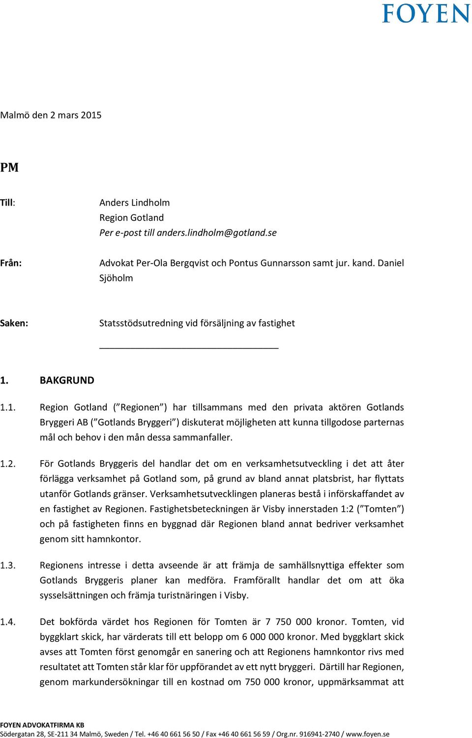 BAKGRUND Region Gotland ( Regionen ) har tillsammans med den privata aktören Gotlands Bryggeri AB ( Gotlands Bryggeri ) diskuterat möjligheten att kunna tillgodose parternas mål och behov i den mån