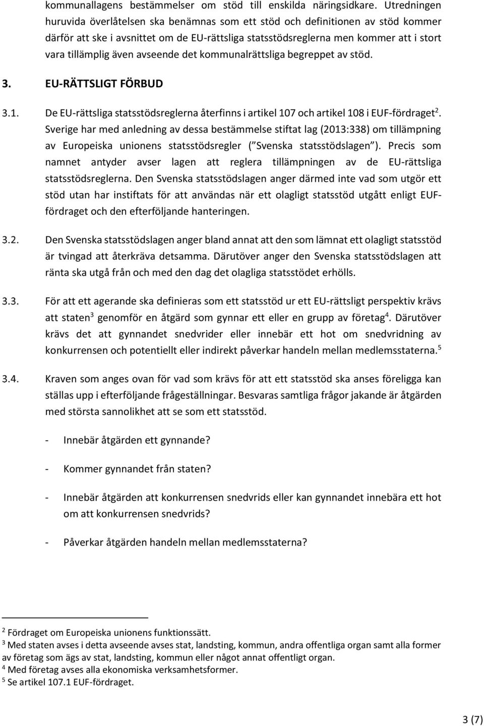 även avseende det kommunalrättsliga begreppet av stöd. 3. EU-RÄTTSLIGT FÖRBUD De EU-rättsliga statsstödsreglerna återfinns i artikel 107 och artikel 108 i EUF-fördraget 2.