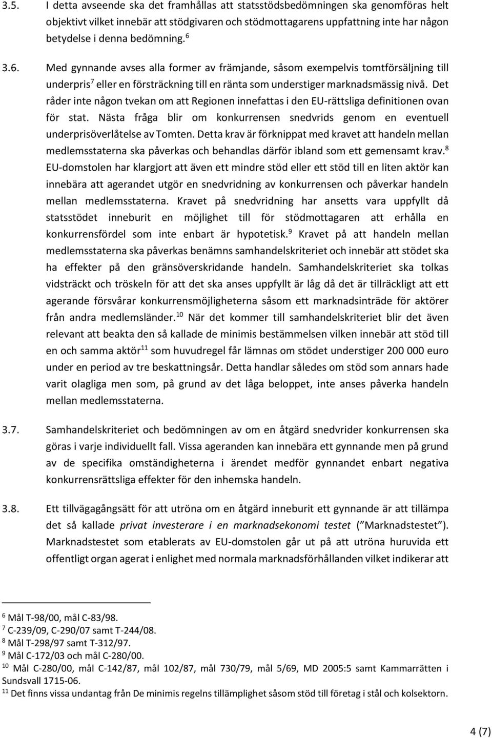 Det råder inte någon tvekan om att Regionen innefattas i den EU-rättsliga definitionen ovan för stat. Nästa fråga blir om konkurrensen snedvrids genom en eventuell underprisöverlåtelse av Tomten.