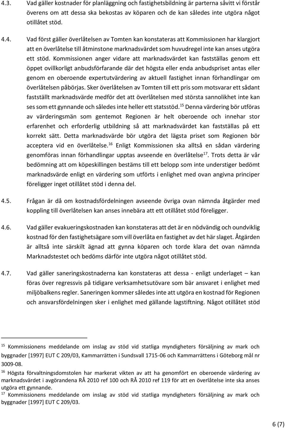 Kommissionen anger vidare att marknadsvärdet kan fastställas genom ett öppet ovillkorligt anbudsförfarande där det högsta eller enda anbudspriset antas eller genom en oberoende expertutvärdering av