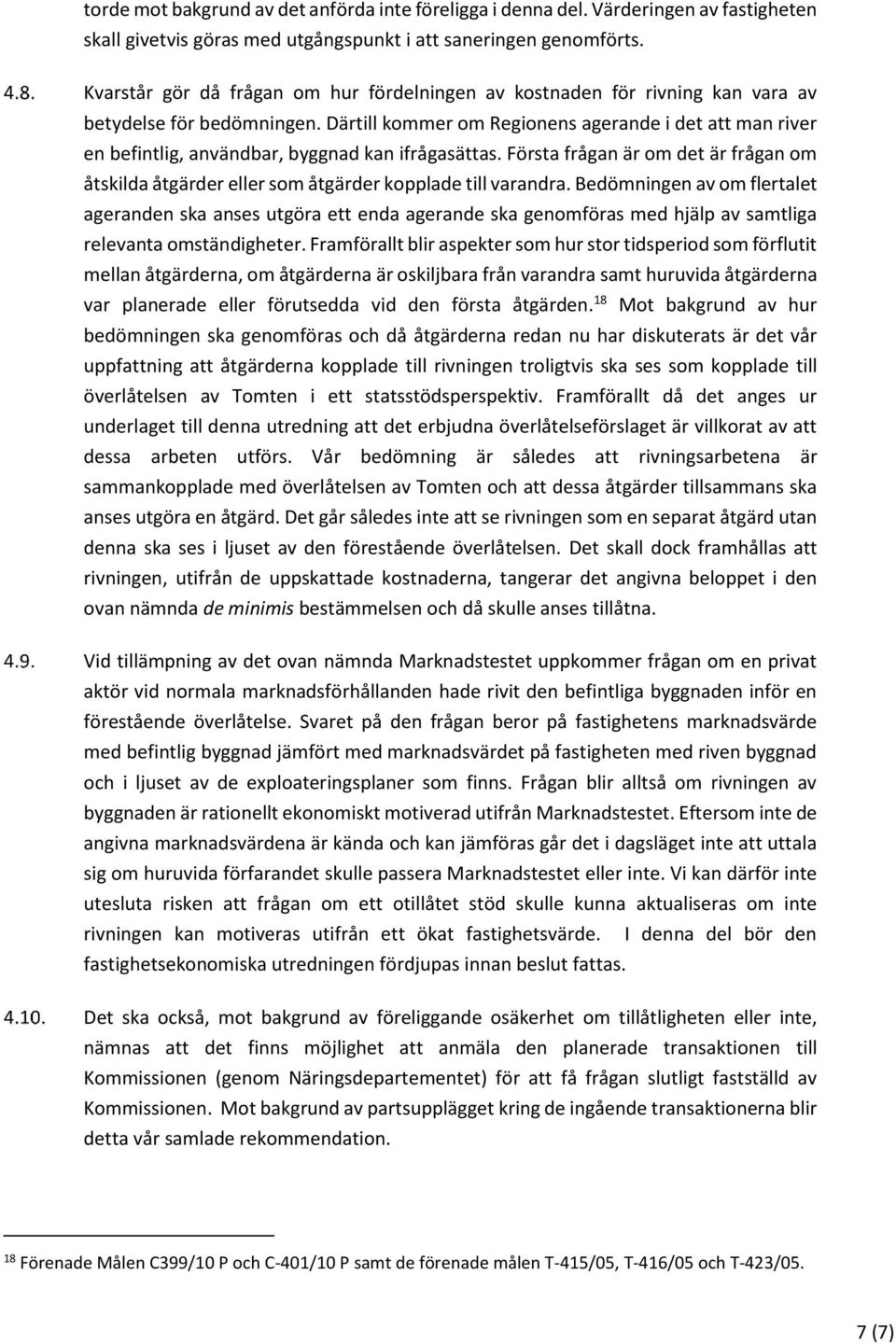 Därtill kommer om Regionens agerande i det att man river en befintlig, användbar, byggnad kan ifrågasättas.