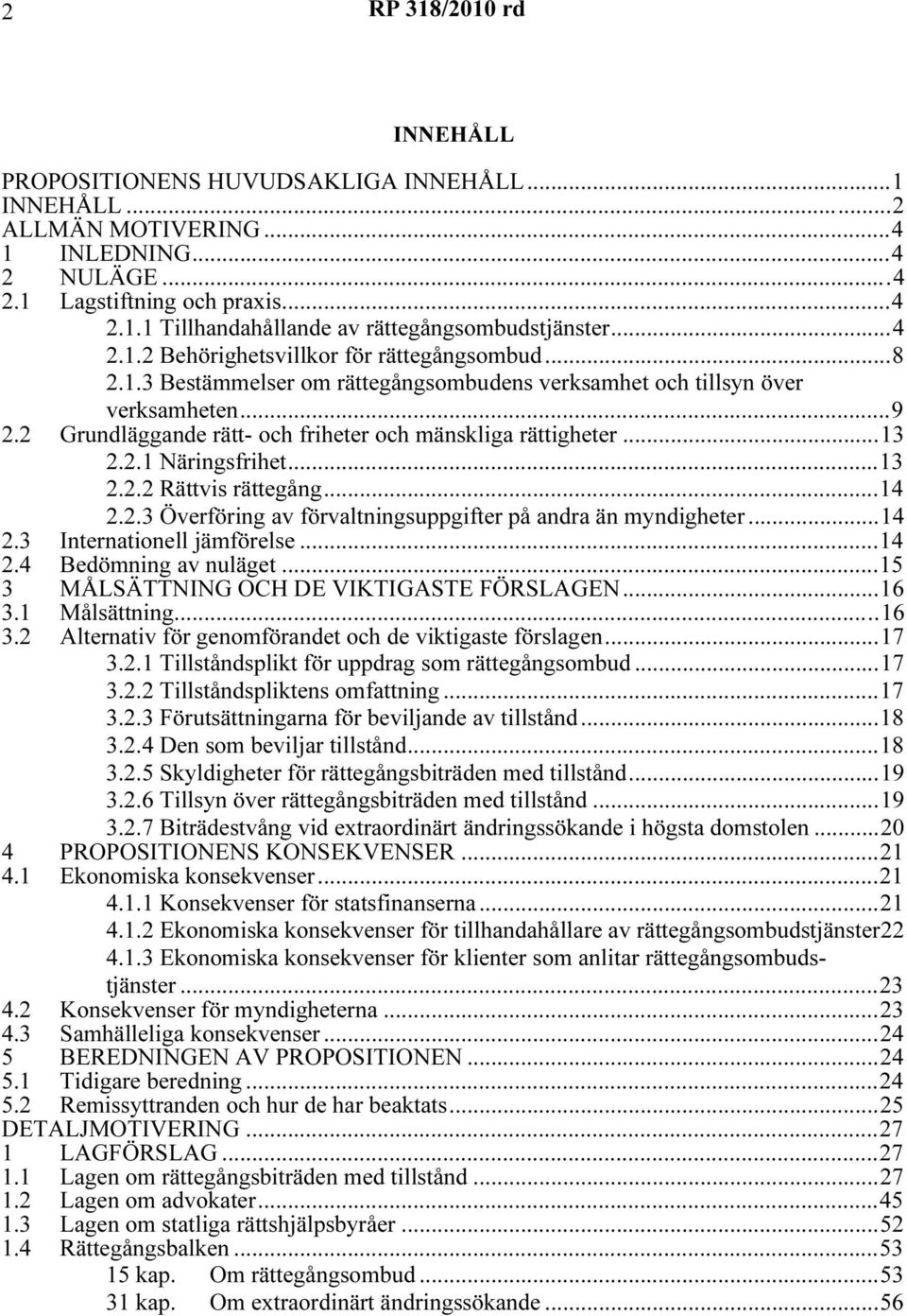 2 Grundläggande rätt- och friheter och mänskliga rättigheter...13 2.2.1 Näringsfrihet...13 2.2.2 Rättvis rättegång...14 2.2.3 Överföring av förvaltningsuppgifter på andra än myndigheter...14 2.3 Internationell jämförelse.