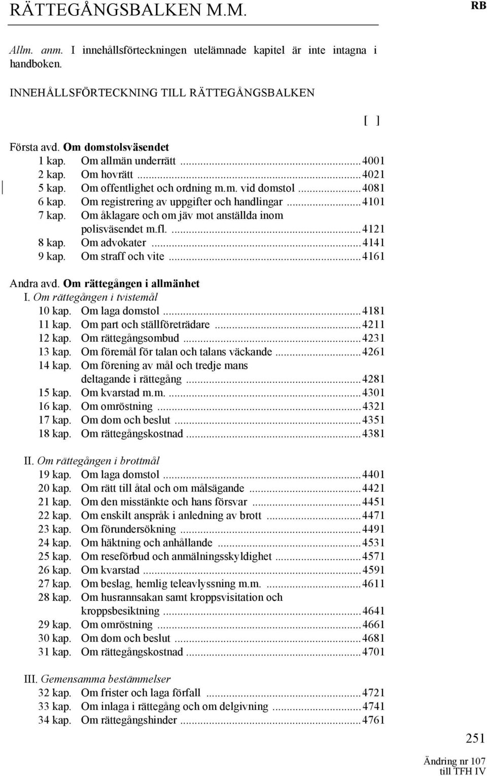 Om åklagare och om jäv mot anställda inom polisväsendet m.fl....4121 8 kap. Om advokater...4141 9 kap. Om straff och vite...4161 Andra avd. Om rättegången i allmänhet I.