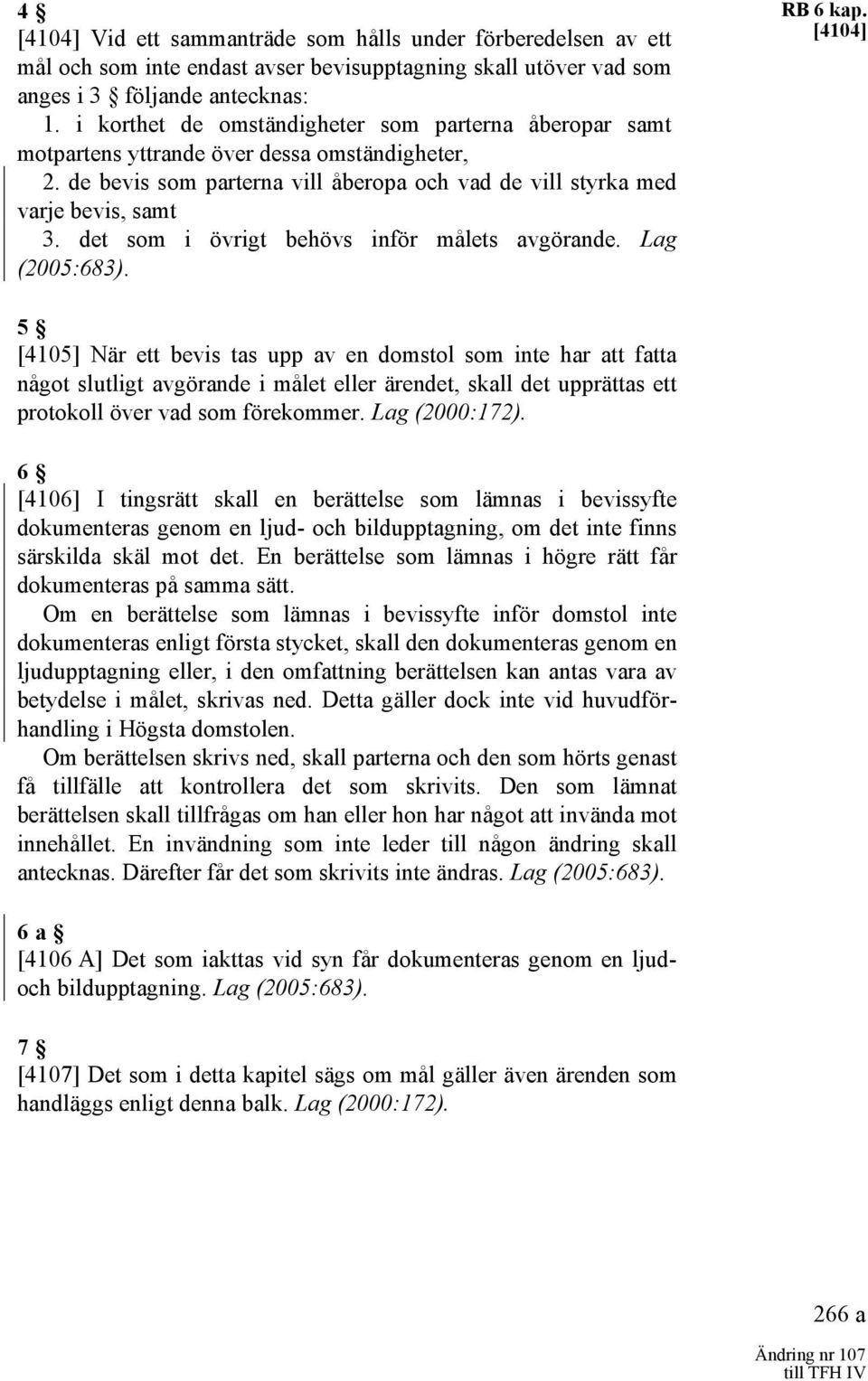 det som i övrigt behövs inför målets avgörande. Lag (2005:683). RB 6 kap.