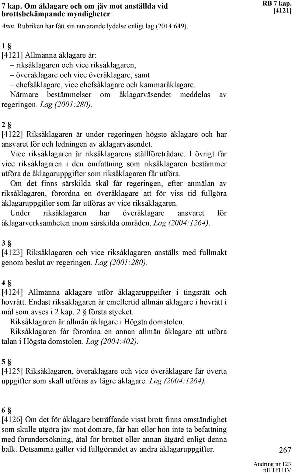 Närmare bestämmelser om åklagarväsendet meddelas av regeringen. Lag (2001:280). 2 [4122] Riksåklagaren är under regeringen högste åklagare och har ansvaret för och ledningen av åklagarväsendet.