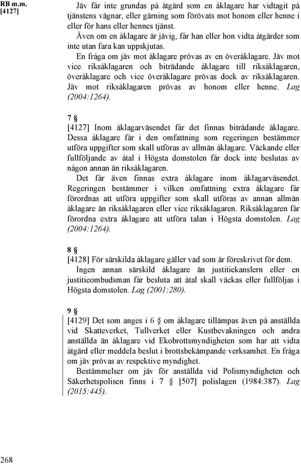 Jäv mot vice riksåklagaren och biträdande åklagare till riksåklagaren, överåklagare och vice överåklagare prövas dock av riksåklagaren. Jäv mot riksåklagaren prövas av honom eller henne.