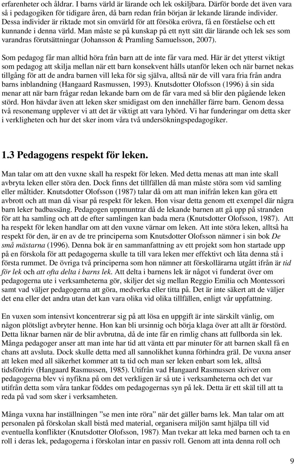 Man måste se på kunskap på ett nytt sätt där lärande och lek ses som varandras förutsättningar (Johansson & Pramling Samuelsson, 2007).