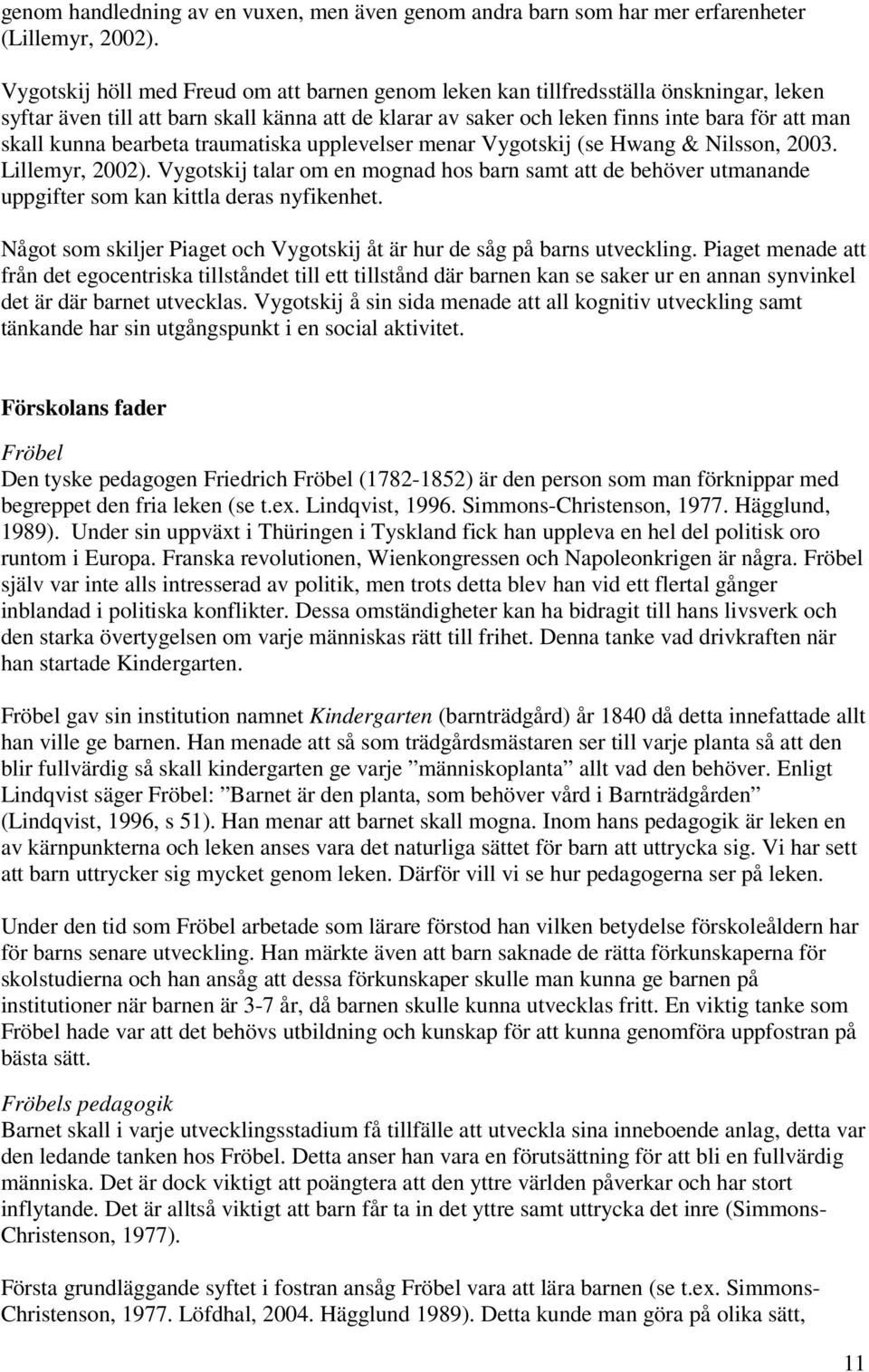 bearbeta traumatiska upplevelser menar Vygotskij (se Hwang & Nilsson, 2003. Lillemyr, 2002).