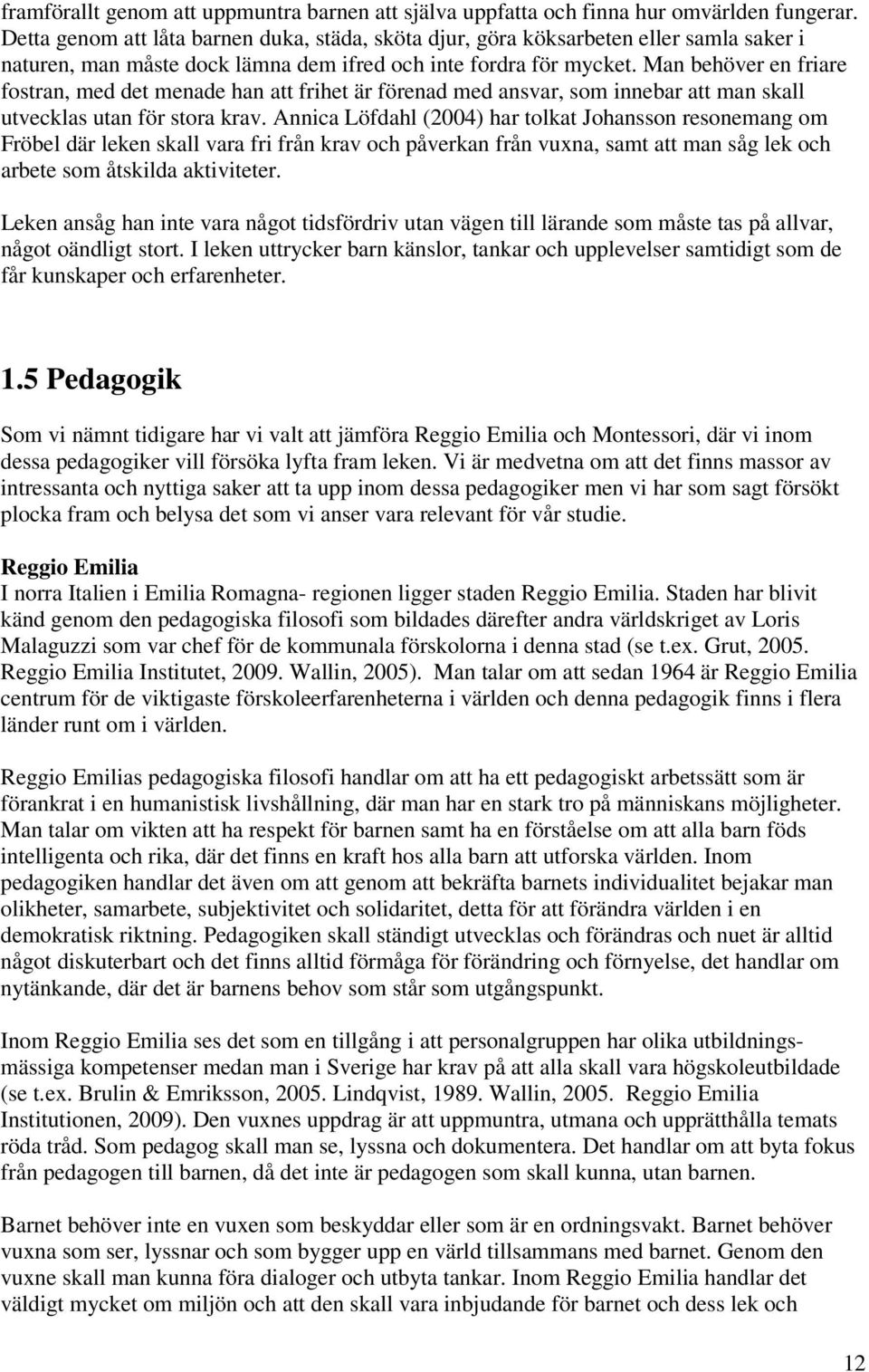 Man behöver en friare fostran, med det menade han att frihet är förenad med ansvar, som innebar att man skall utvecklas utan för stora krav.