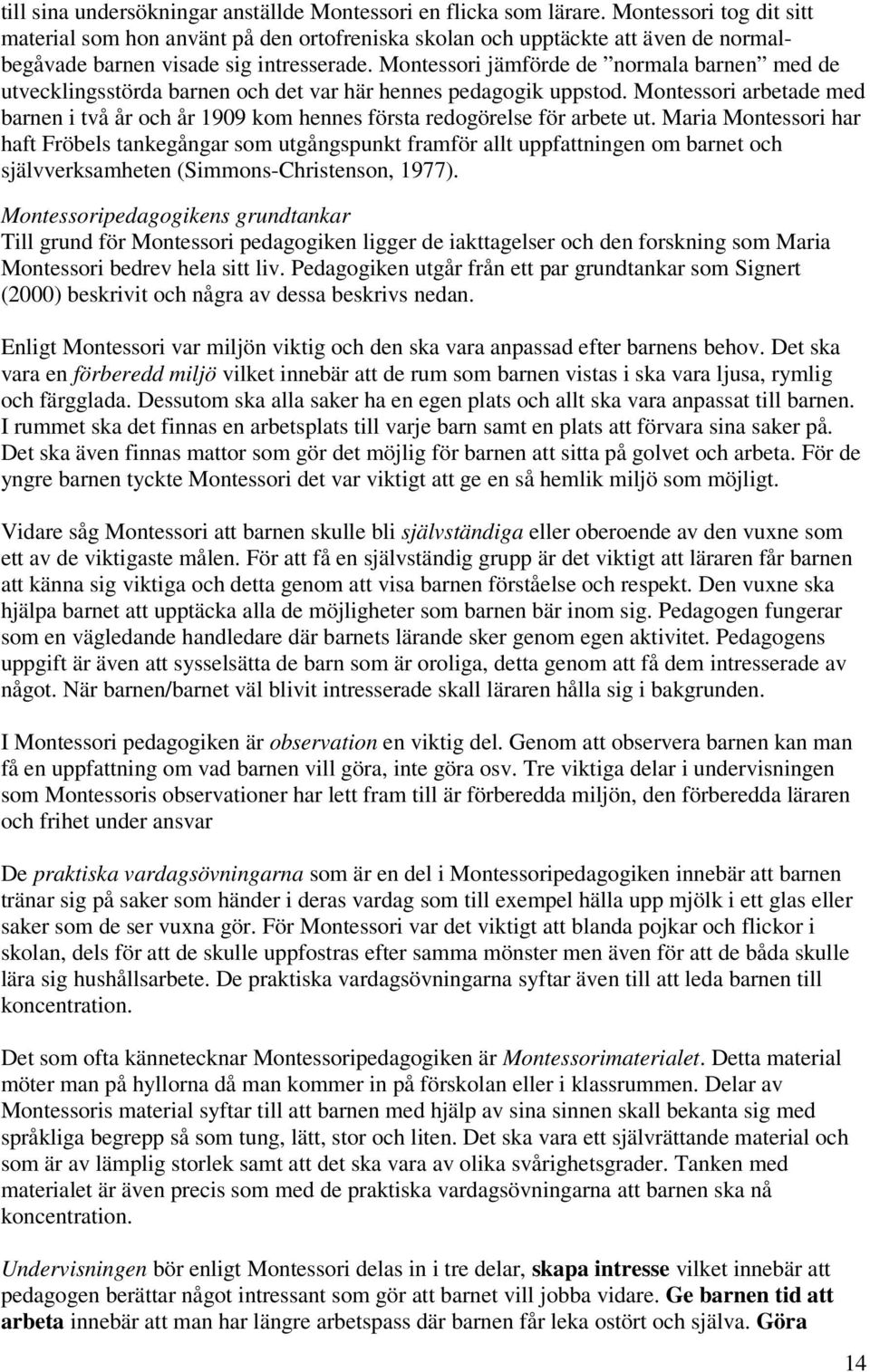 Montessori jämförde de normala barnen med de utvecklingsstörda barnen och det var här hennes pedagogik uppstod.