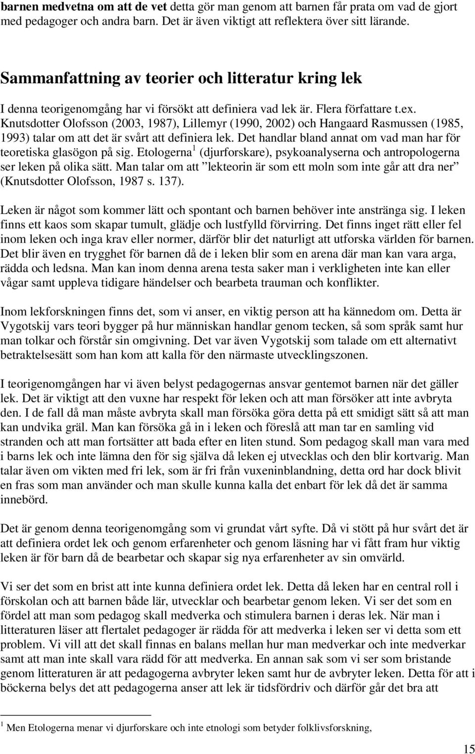 Knutsdotter Olofsson (2003, 1987), Lillemyr (1990, 2002) och Hangaard Rasmussen (1985, 1993) talar om att det är svårt att definiera lek.