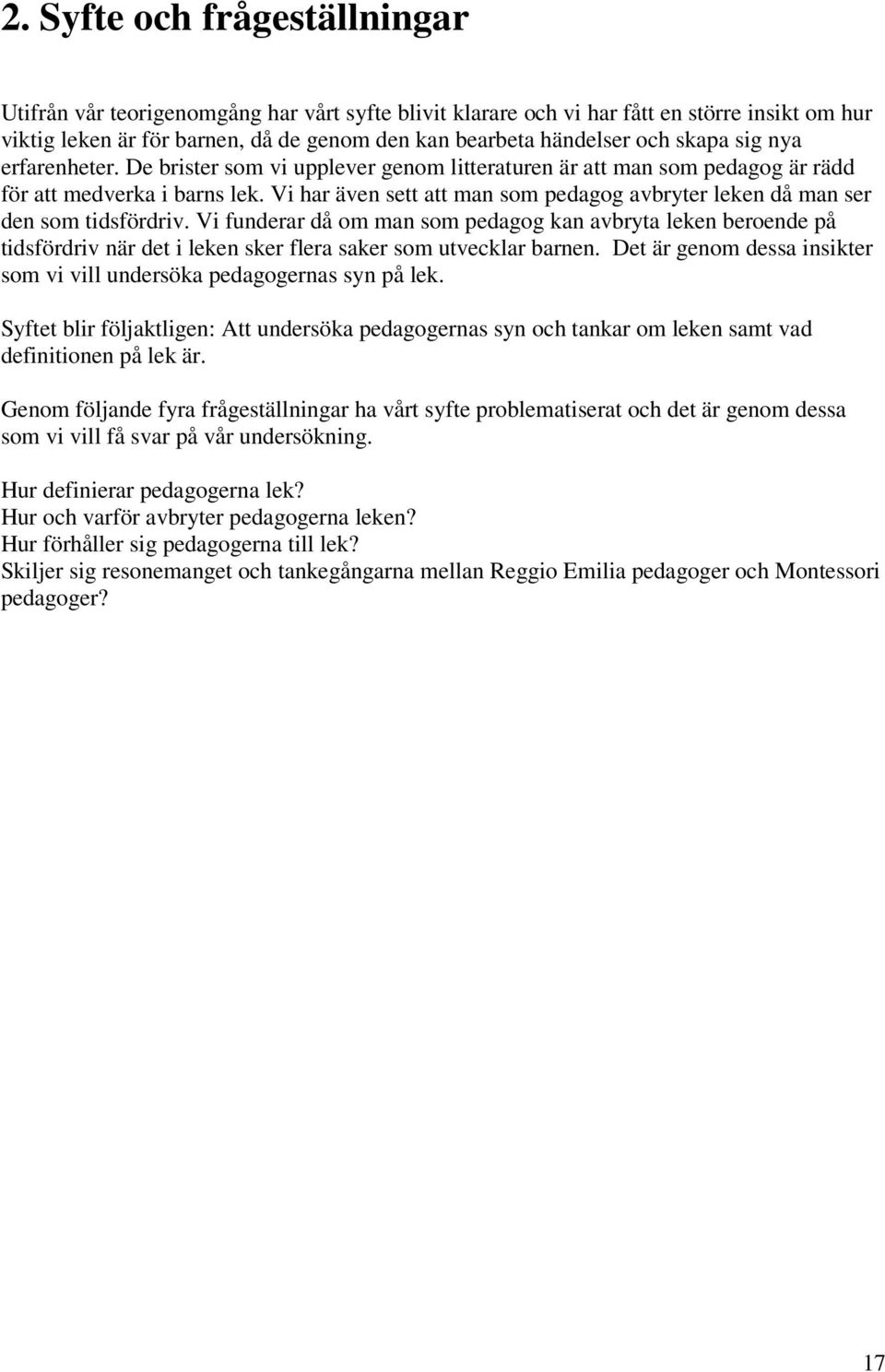 Vi har även sett att man som pedagog avbryter leken då man ser den som tidsfördriv.