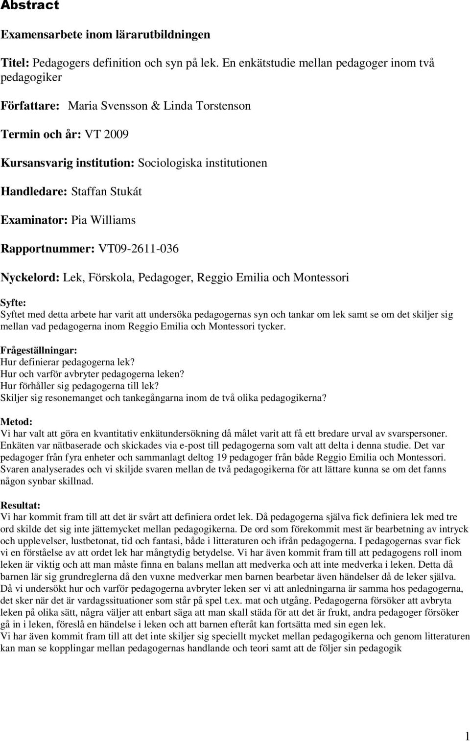 Stukát Examinator: Pia Williams Rapportnummer: VT09-2611-036 Nyckelord: Lek, Förskola, Pedagoger, Reggio Emilia och Montessori Syfte: Syftet med detta arbete har varit att undersöka pedagogernas syn