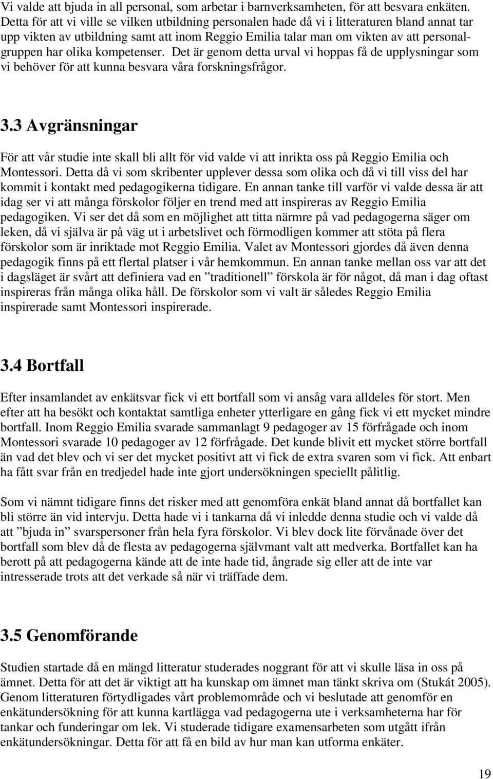 olika kompetenser. Det är genom detta urval vi hoppas få de upplysningar som vi behöver för att kunna besvara våra forskningsfrågor. 3.