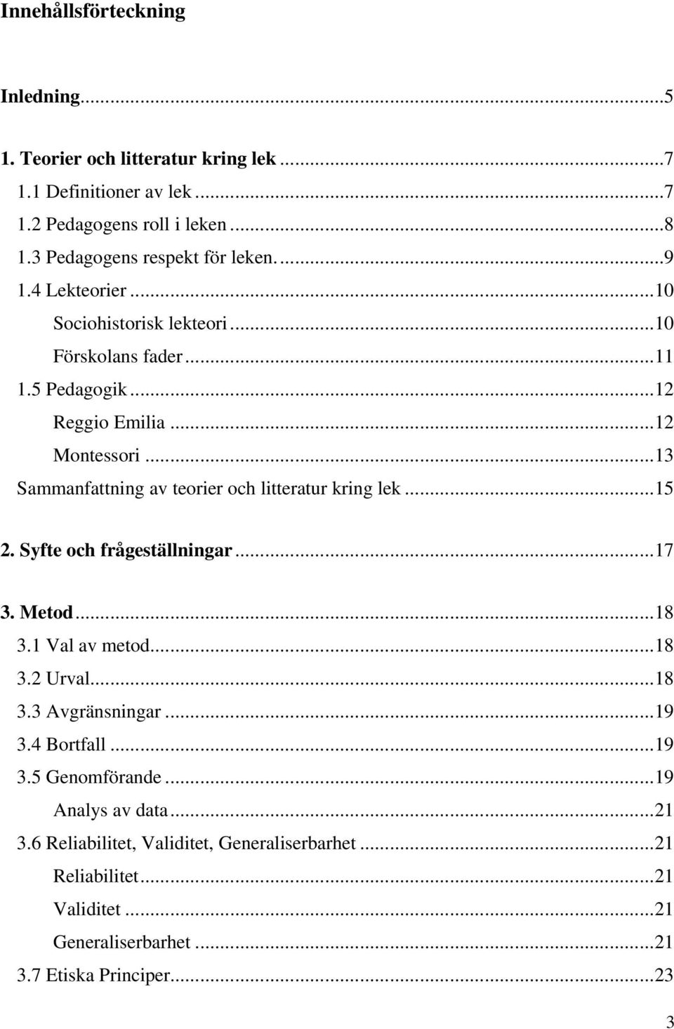 ..13 Sammanfattning av teorier och litteratur kring lek...15 2. Syfte och frågeställningar...17 3. Metod...18 3.1 Val av metod...18 3.2 Urval...18 3.3 Avgränsningar.