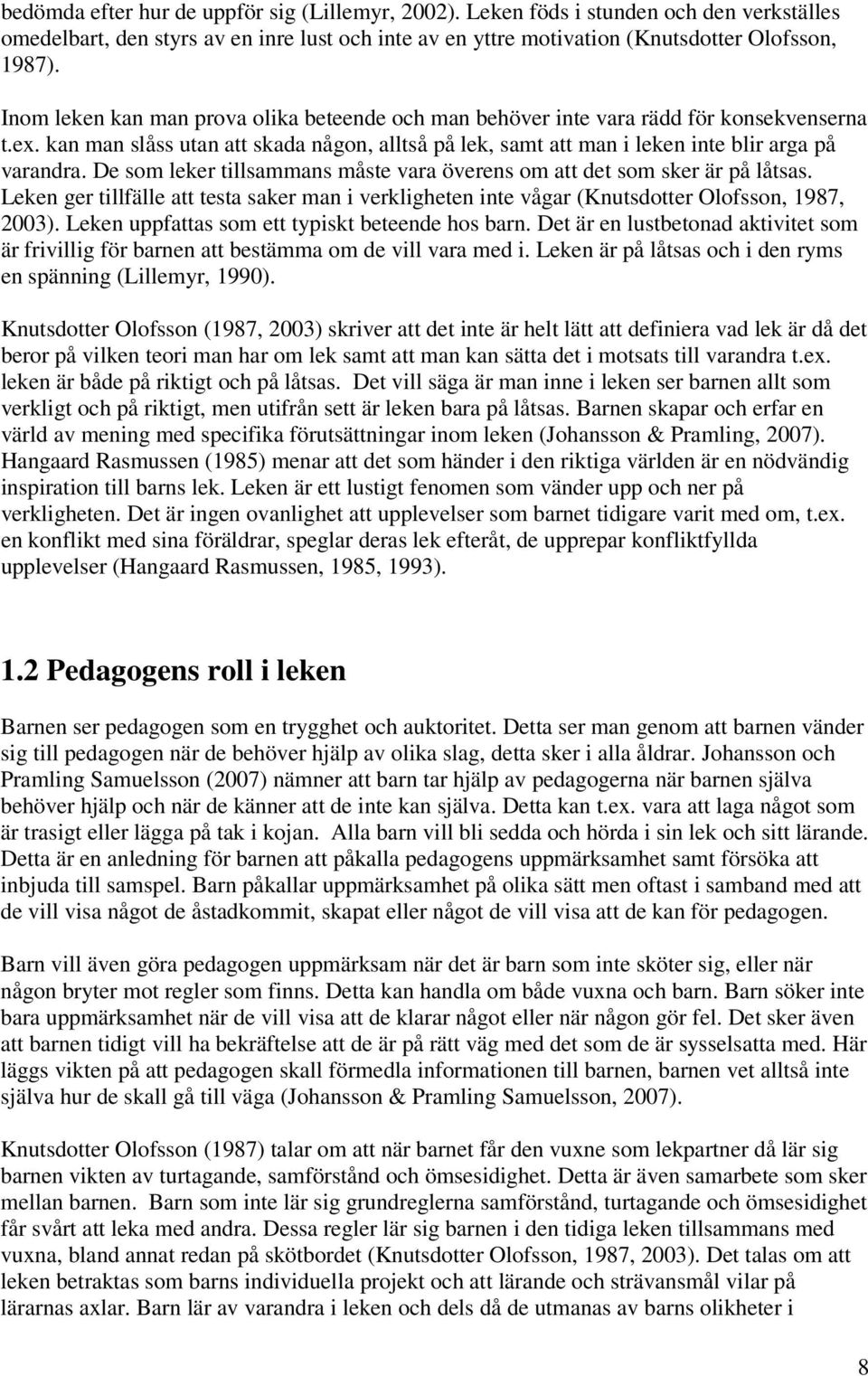 De som leker tillsammans måste vara överens om att det som sker är på låtsas. Leken ger tillfälle att testa saker man i verkligheten inte vågar (Knutsdotter Olofsson, 1987, 2003).
