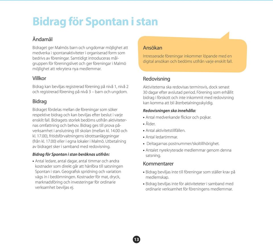 Villkor Bidrag kan beviljas registrerad förening på nivå 1, nivå 2 och registrerad förening på nivå 3 barn och ungdom.