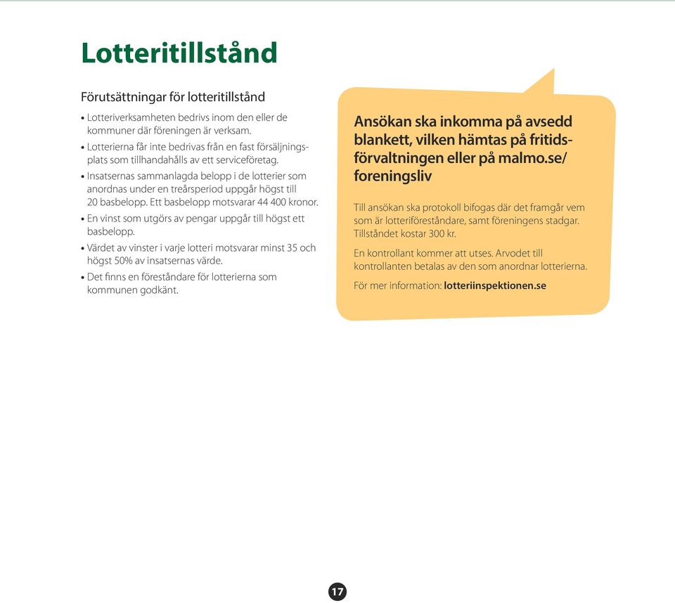 Insatsernas sammanlagda belopp i de lotterier som anordnas under en treårsperiod uppgår högst till 20 basbelopp. Ett basbelopp motsvarar 44 400 kronor.