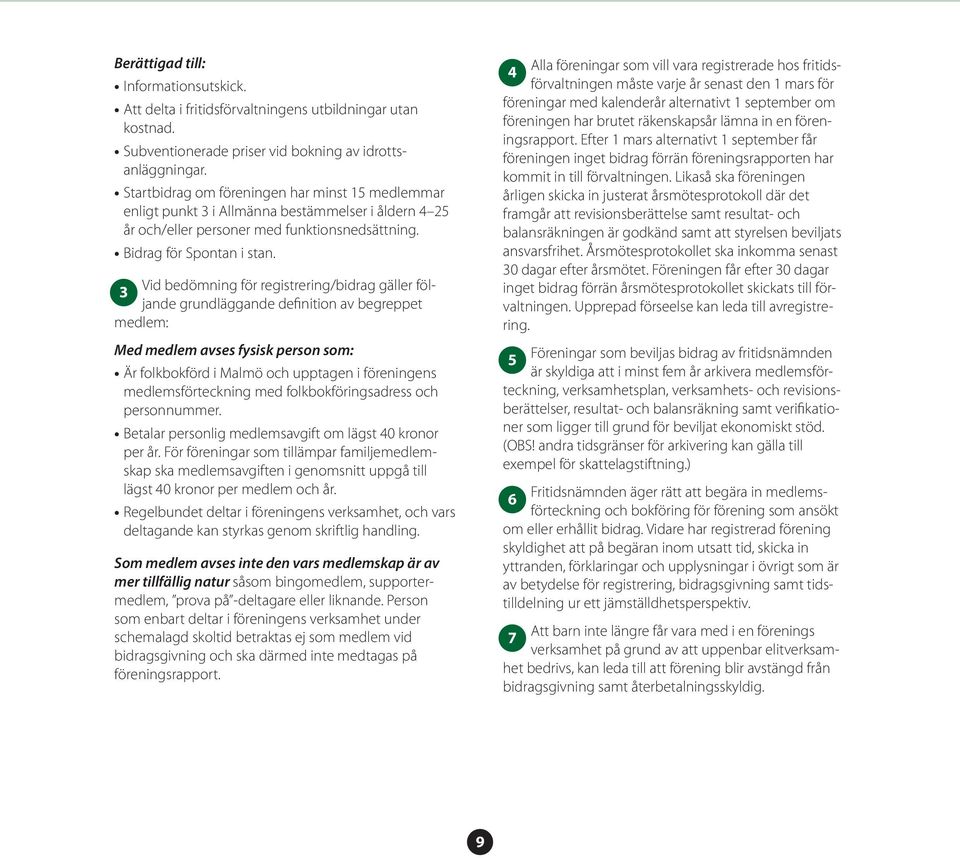 3 Vid bedömning för registrering/bidrag gäller följande grundläggande definition av begreppet medlem: Med medlem avses fysisk person som: Är folkbokförd i Malmö och upptagen i föreningens
