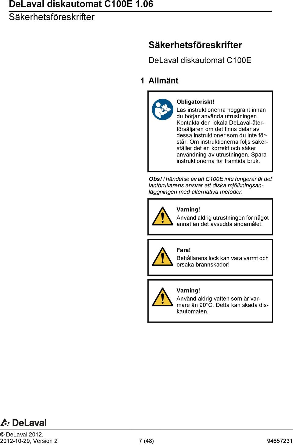 Spara instruktionerna för framtida bruk. Obs! I händelse av att C100E inte fungerar är det lantbrukarens ansvar att diska mjölkningsanläggningen med alternativa metoder. Varning!