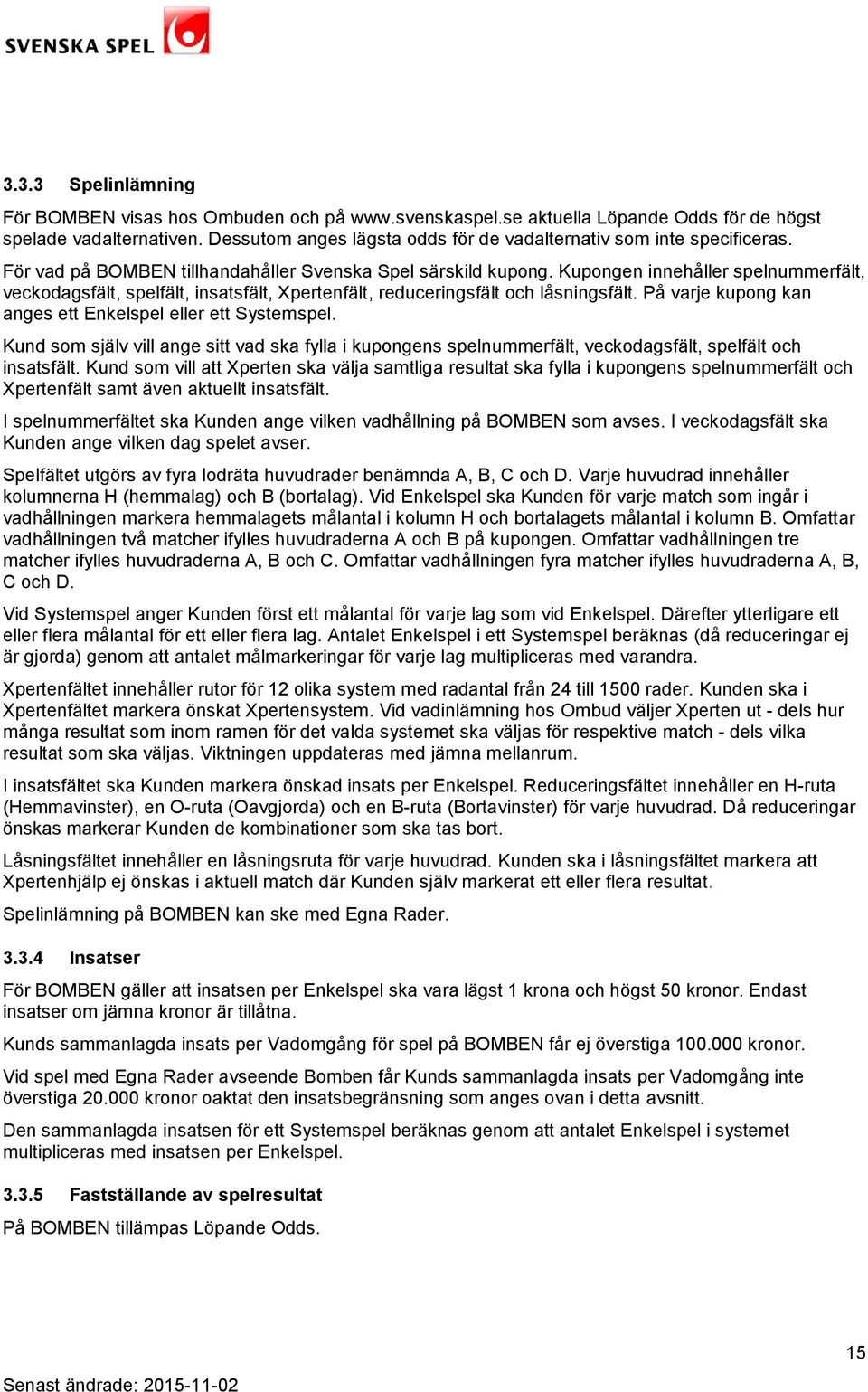 Kupongen innehåller spelnummerfält, veckodagsfält, spelfält, insatsfält, Xpertenfält, reduceringsfält och låsningsfält. På varje kupong kan anges ett Enkelspel eller ett Systemspel.