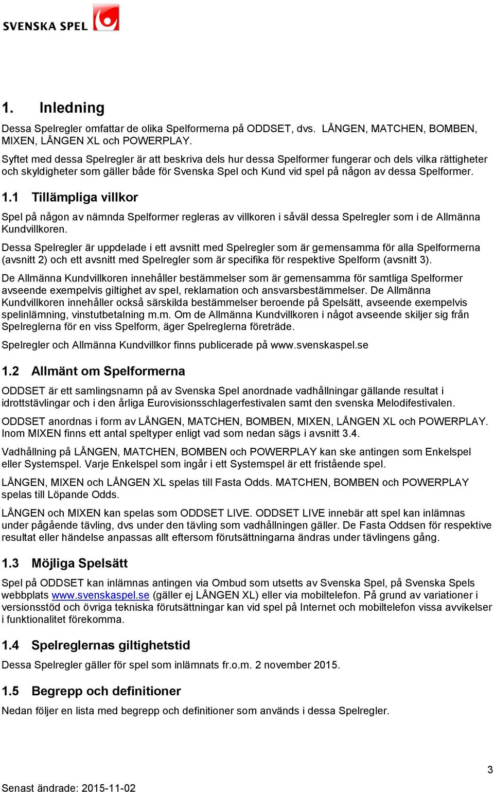 Spelformer. 1.1 Tillämpliga villkor Spel på någon av nämnda Spelformer regleras av villkoren i såväl dessa Spelregler som i de Allmänna Kundvillkoren.