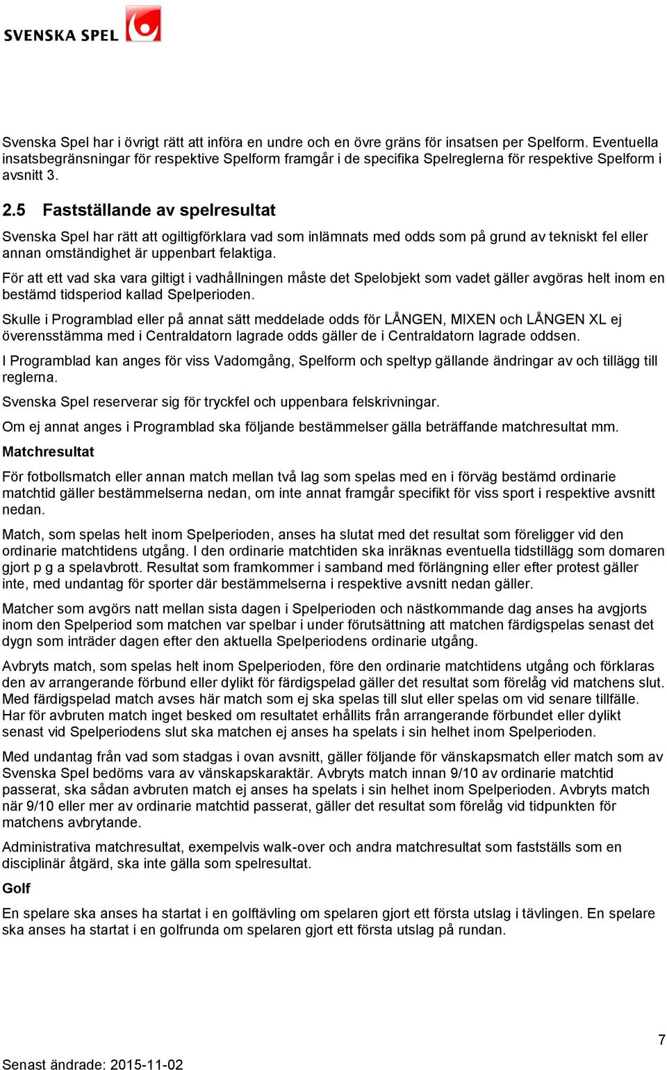 5 Fastställande av spelresultat Svenska Spel har rätt att ogiltigförklara vad som inlämnats med odds som på grund av tekniskt fel eller annan omständighet är uppenbart felaktiga.
