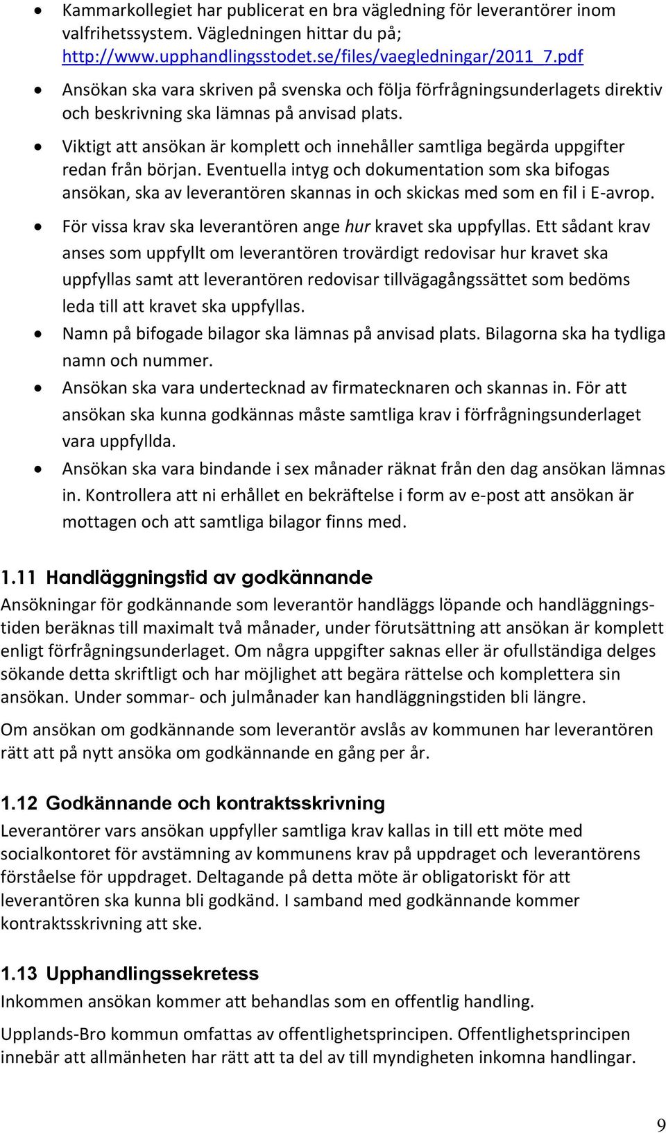Viktigt att ansökan är komplett och innehåller samtliga begärda uppgifter redan från början.