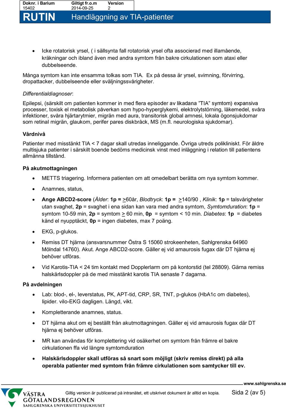 Differentialdiagnoser: Epilepsi, (särskilt om patienten kommer in med flera episoder av likadana TIA symtom) expansiva processer, toxisk el metabolisk påverkan som hypo-hyperglykemi,