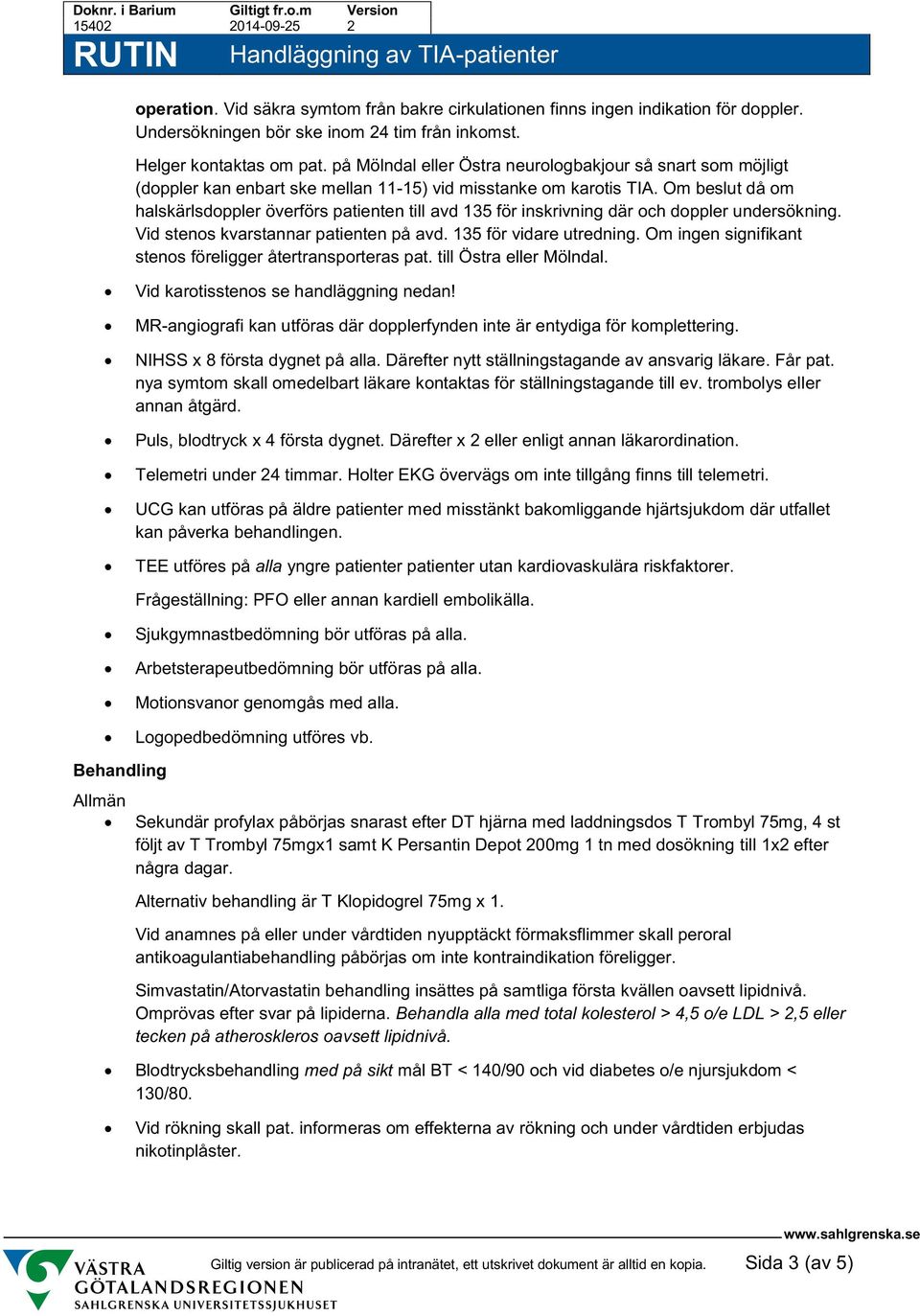 Om beslut då om halskärlsdoppler överförs patienten till avd 135 för inskrivning där och doppler undersökning. Vid stenos kvarstannar patienten på avd. 135 för vidare utredning.