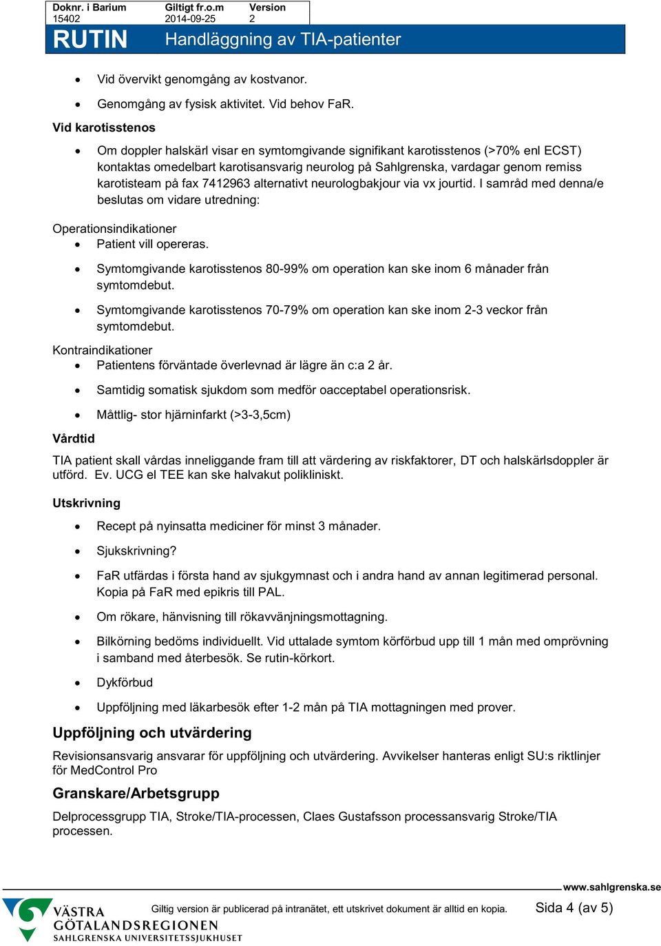 på fax 7412963 alternativt neurologbakjour via vx jourtid. I samråd med denna/e beslutas om vidare utredning: Operationsindikationer Patient vill opereras.