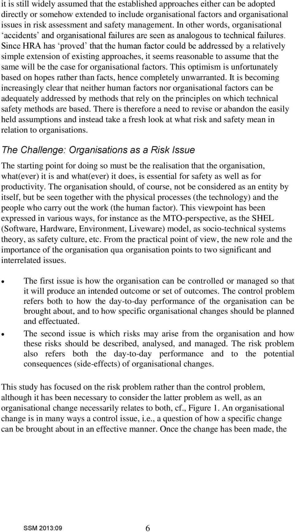 Since HRA has proved that the human factor could be addressed by a relatively simple extension of existing approaches, it seems reasonable to assume that the same will be the case for organisational