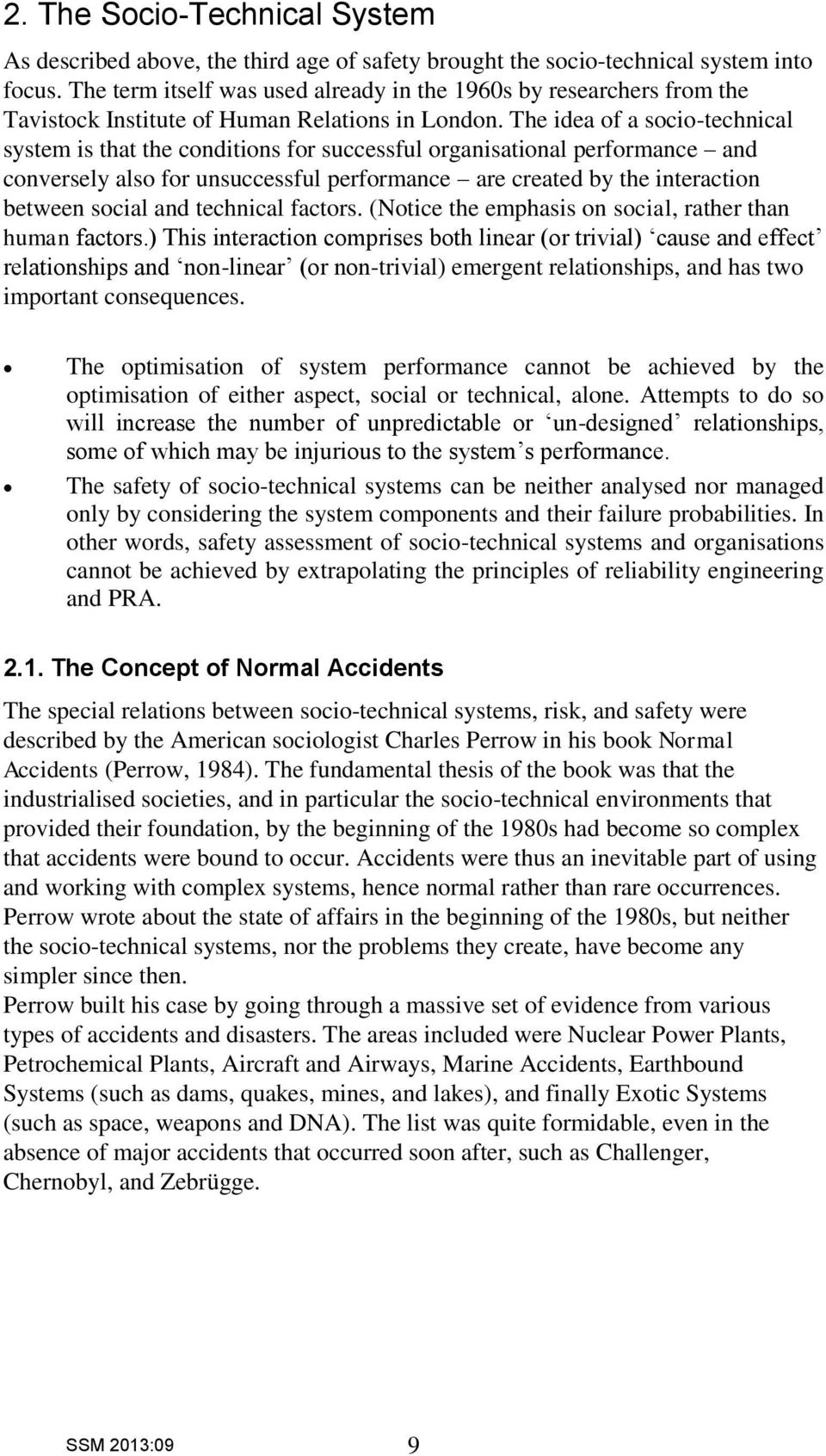 The idea of a socio-technical system is that the conditions for successful organisational performance and conversely also for unsuccessful performance are created by the interaction between social