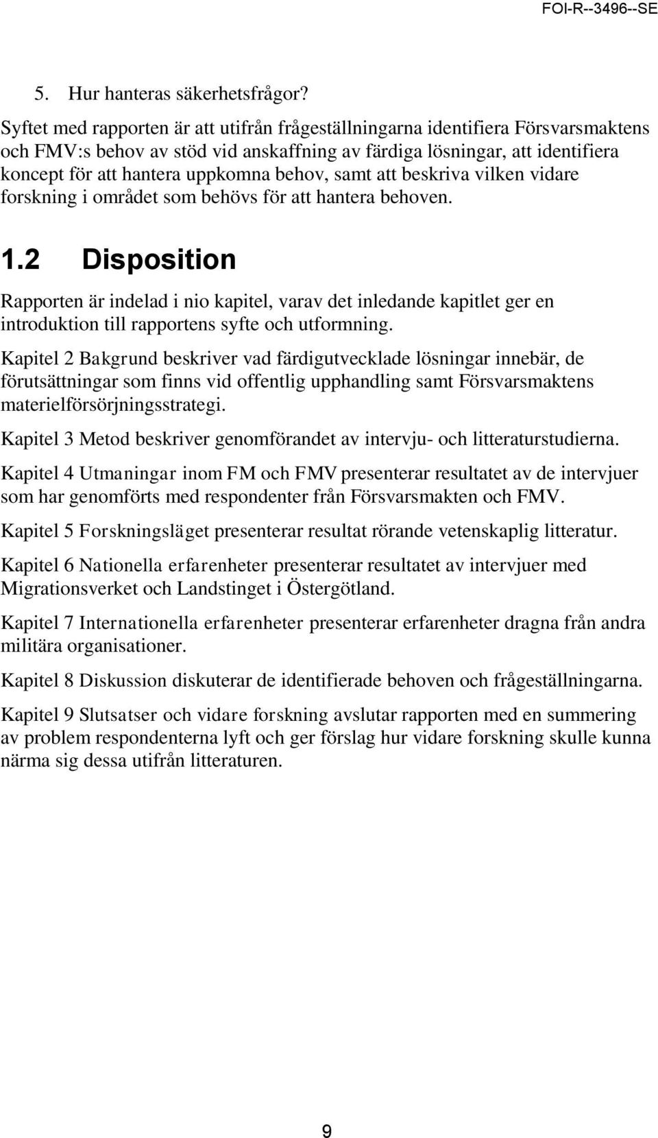 behov, samt att beskriva vilken vidare forskning i området som behövs för att hantera behoven. 1.