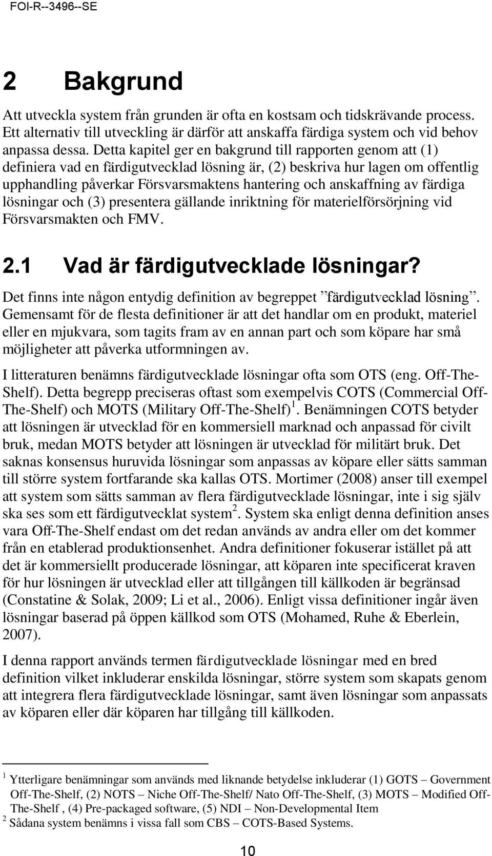 anskaffning av färdiga lösningar och (3) presentera gällande inriktning för materielförsörjning vid Försvarsmakten och FMV. 2.1 Vad är färdigutvecklade lösningar?