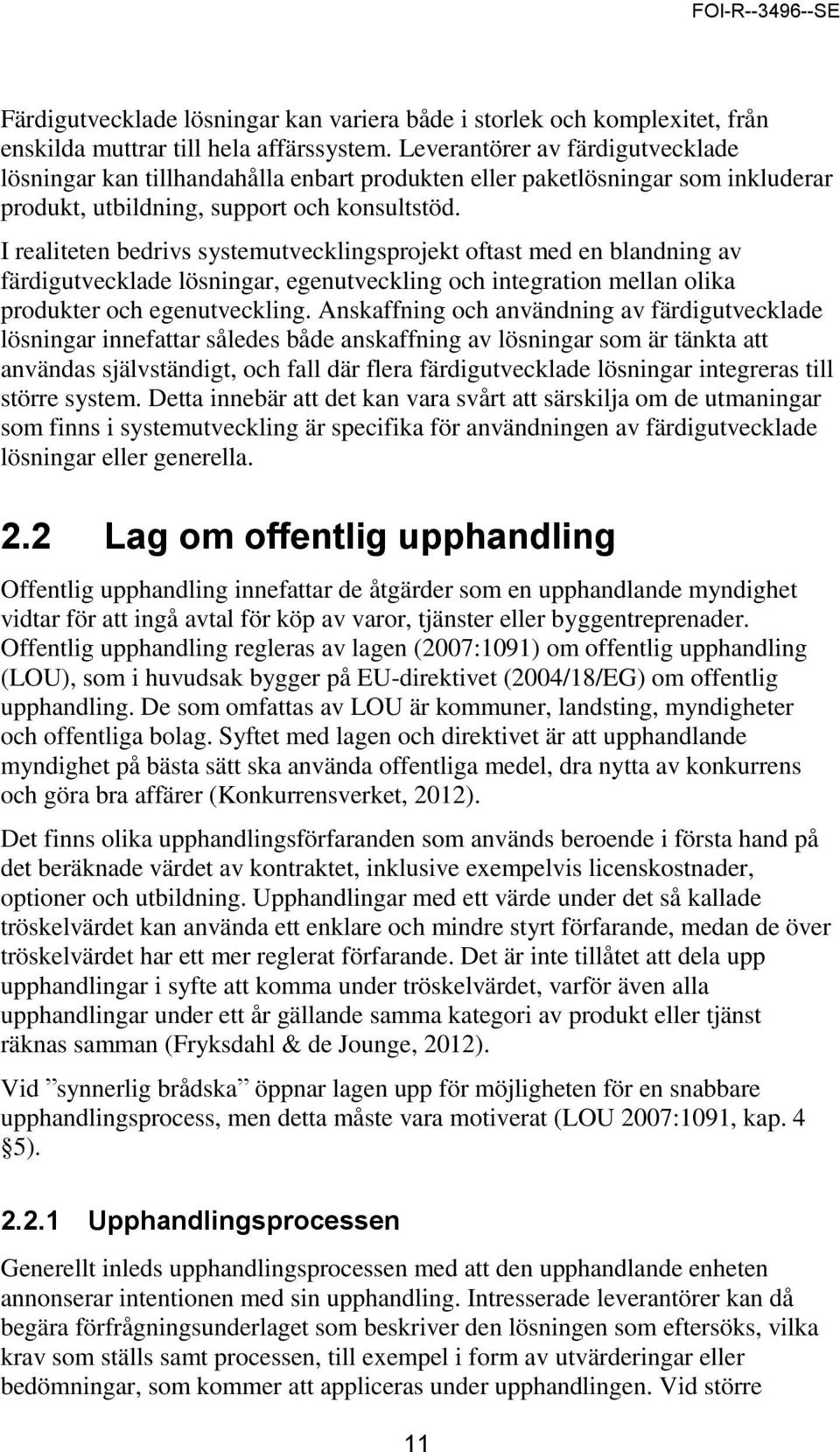 I realiteten bedrivs systemutvecklingsprojekt oftast med en blandning av färdigutvecklade lösningar, egenutveckling och integration mellan olika produkter och egenutveckling.