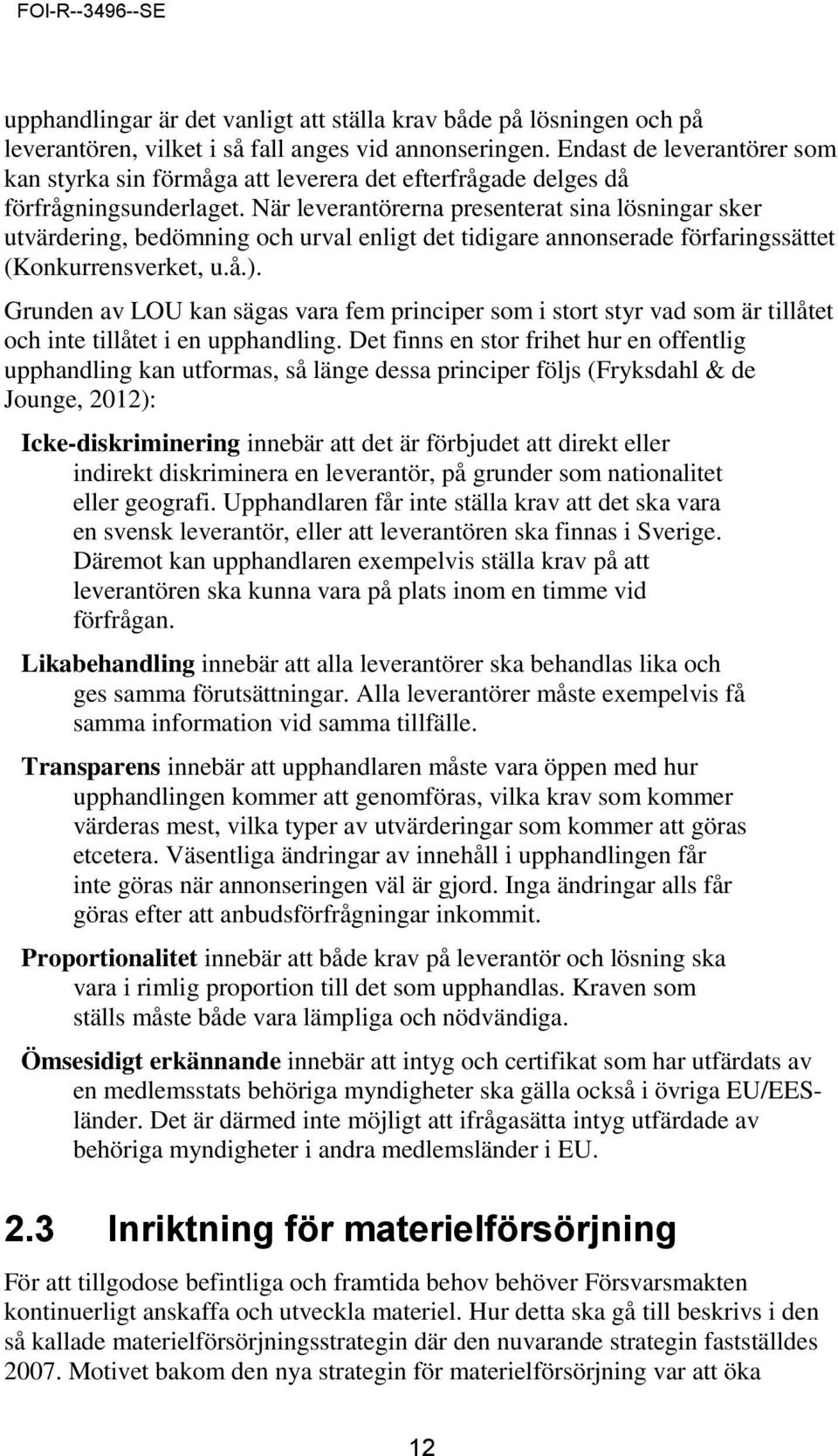 När leverantörerna presenterat sina lösningar sker utvärdering, bedömning och urval enligt det tidigare annonserade förfaringssättet (Konkurrensverket, u.å.).