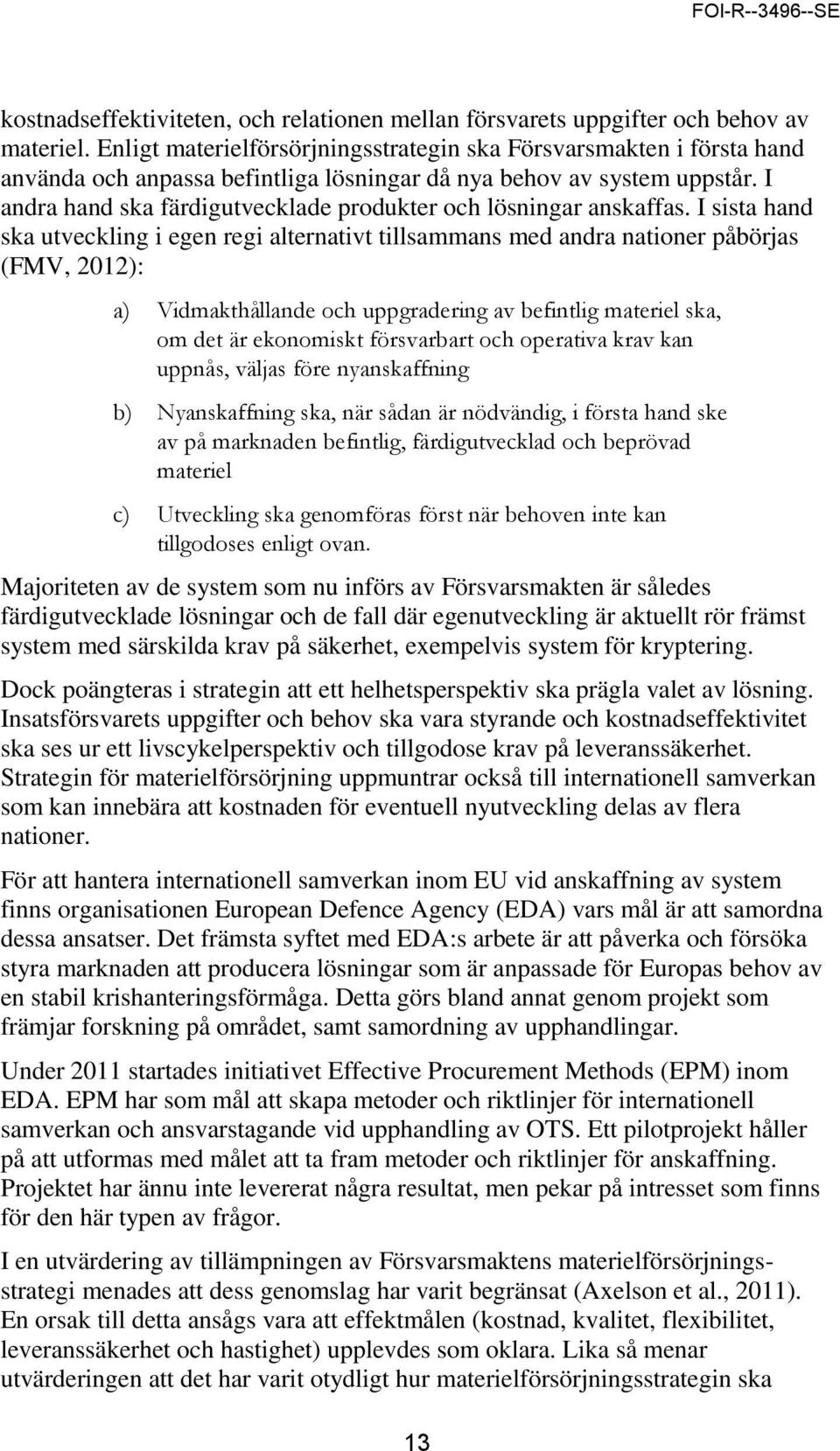 I andra hand ska färdigutvecklade produkter och lösningar anskaffas.