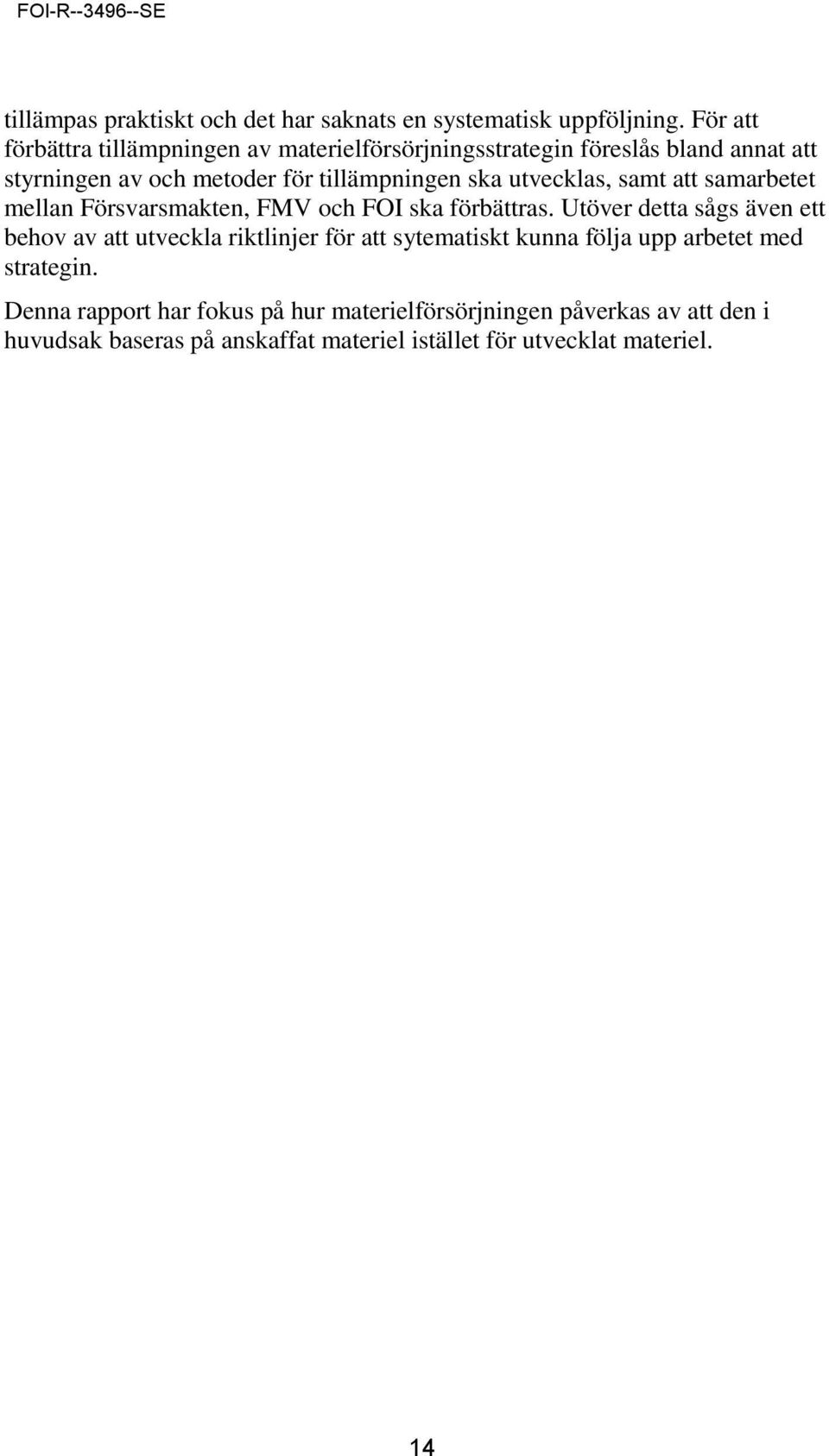utvecklas, samt att samarbetet mellan Försvarsmakten, FMV och FOI ska förbättras.