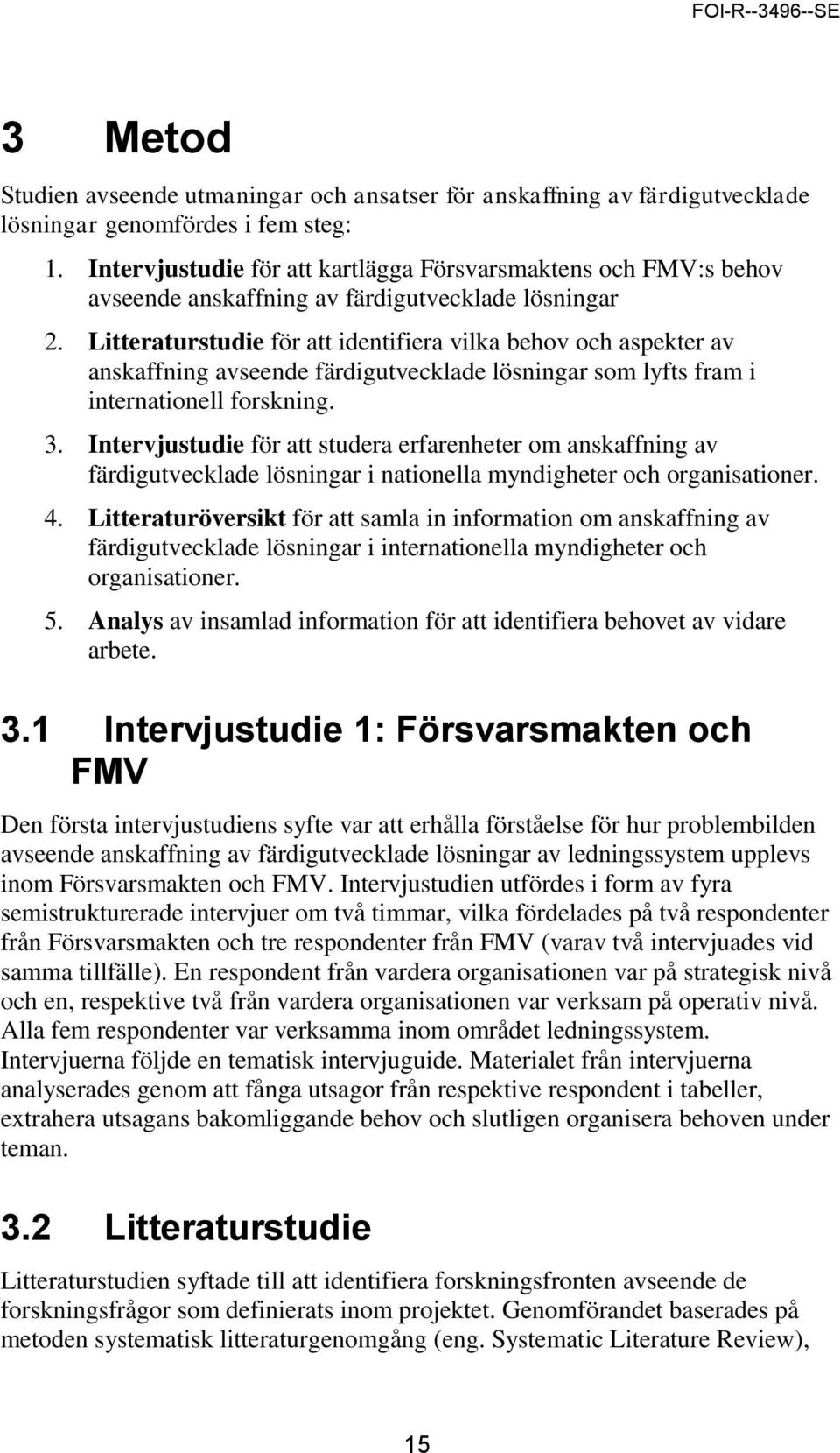Litteraturstudie för att identifiera vilka behov och aspekter av anskaffning avseende färdigutvecklade lösningar som lyfts fram i internationell forskning. 3.
