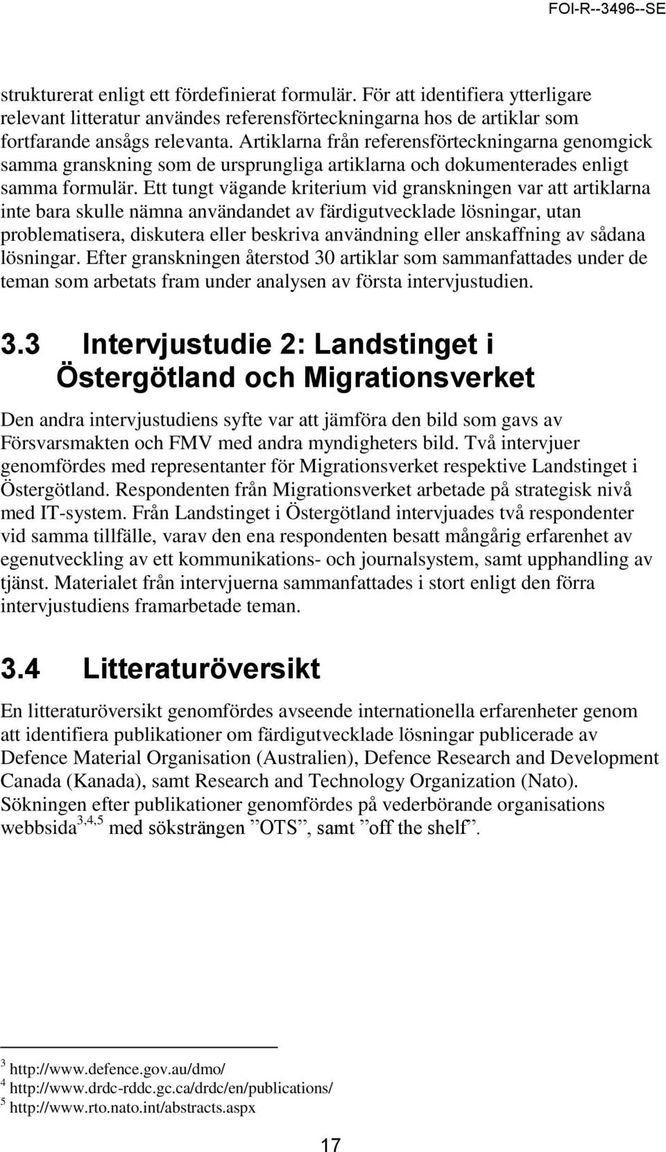 Ett tungt vägande kriterium vid granskningen var att artiklarna inte bara skulle nämna användandet av färdigutvecklade lösningar, utan problematisera, diskutera eller beskriva användning eller