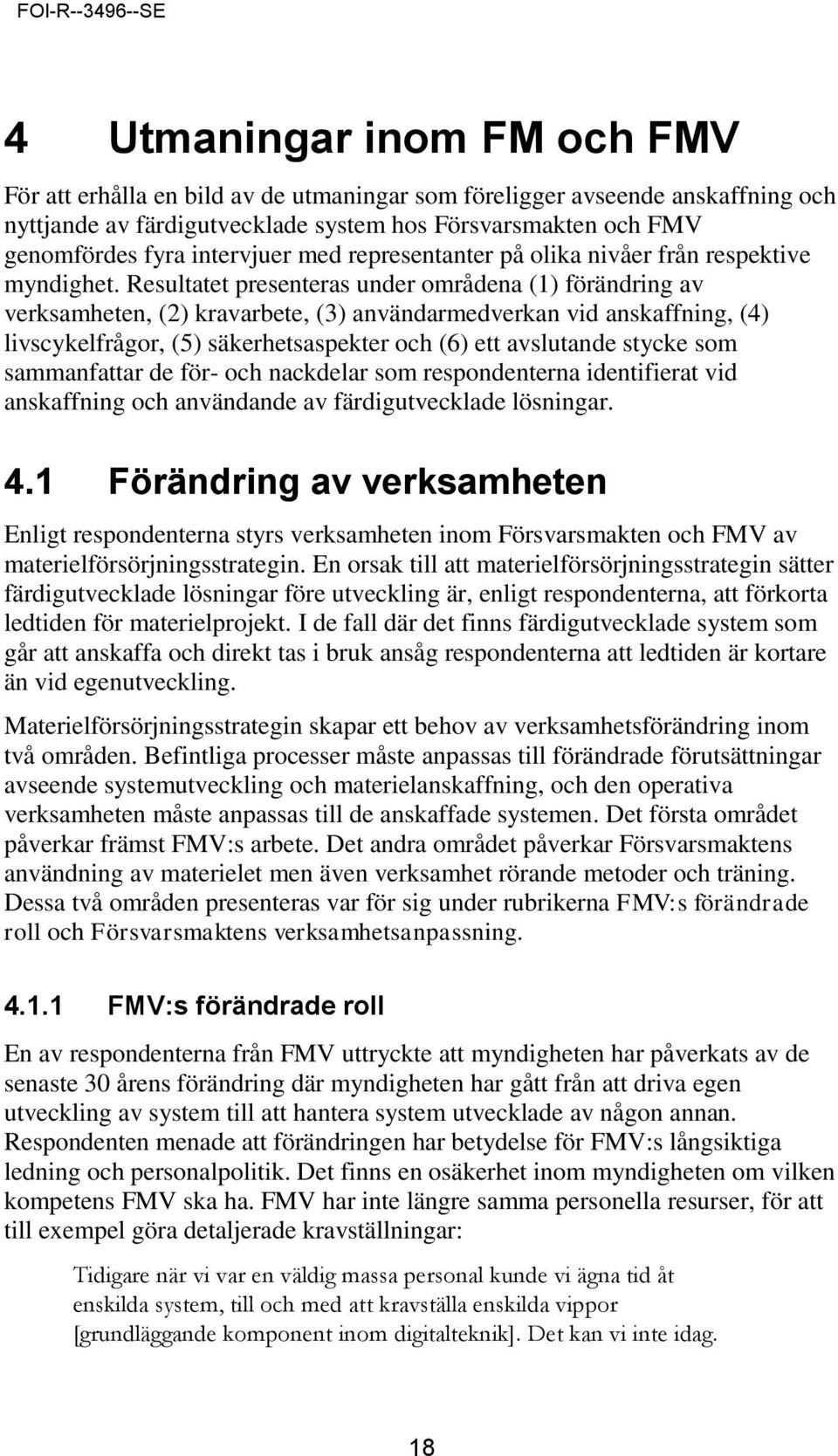 Resultatet presenteras under områdena (1) förändring av verksamheten, (2) kravarbete, (3) användarmedverkan vid anskaffning, (4) livscykelfrågor, (5) säkerhetsaspekter och (6) ett avslutande stycke