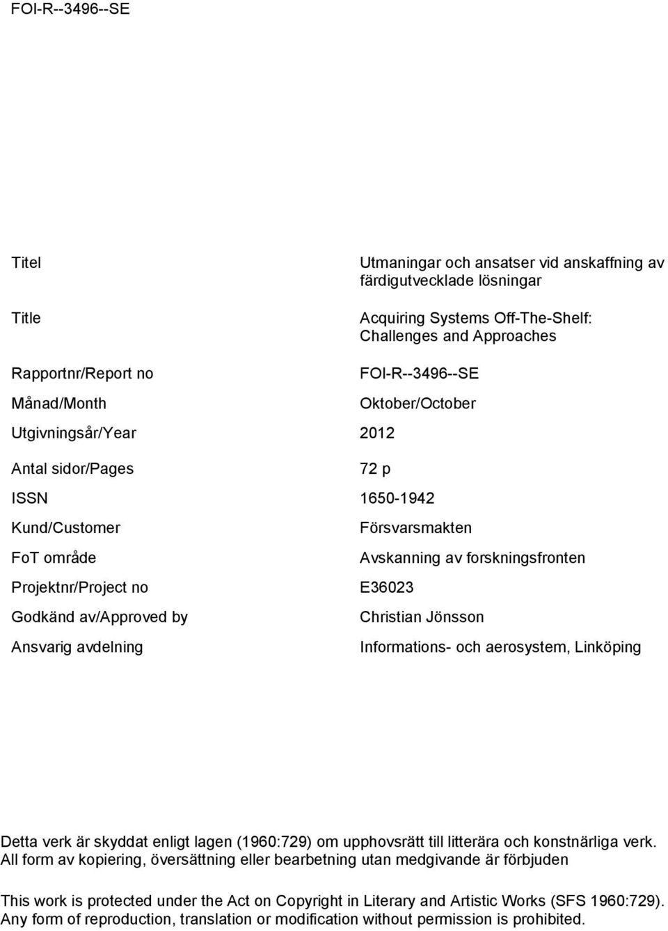 Christian Jönsson Ansvarig avdelning Informations- och aerosystem, Linköping Detta verk är skyddat enligt lagen (1960:729) om upphovsrätt till litterära och konstnärliga verk.