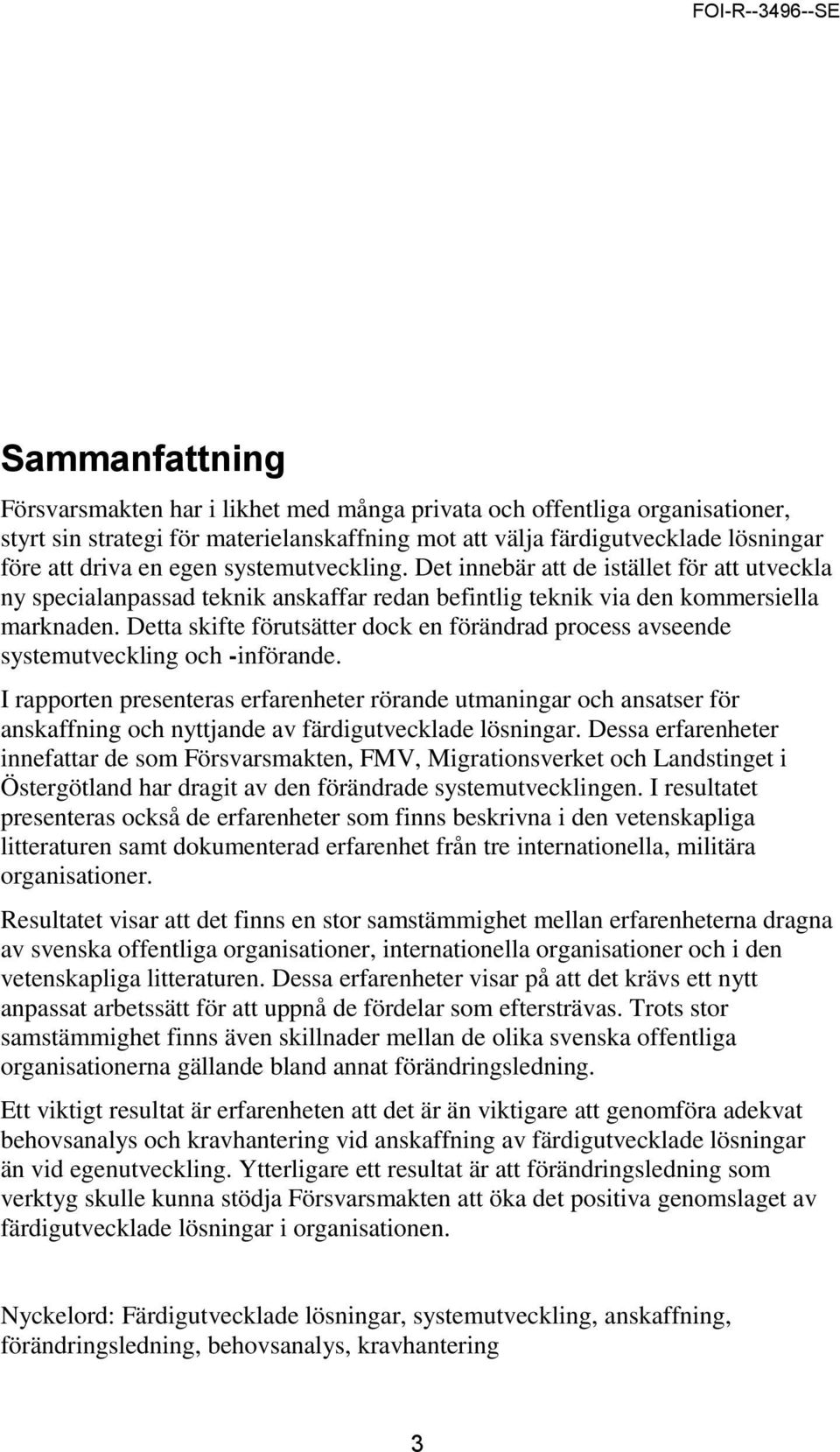 Detta skifte förutsätter dock en förändrad process avseende systemutveckling och -införande.