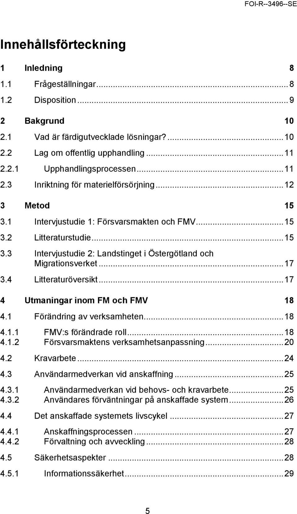 .. 17 3.4 Litteraturöversikt... 17 4 Utmaningar inom FM och FMV 18 4.1 Förändring av verksamheten... 18 4.1.1 FMV:s förändrade roll... 18 4.1.2 Försvarsmaktens verksamhetsanpassning... 20 4.