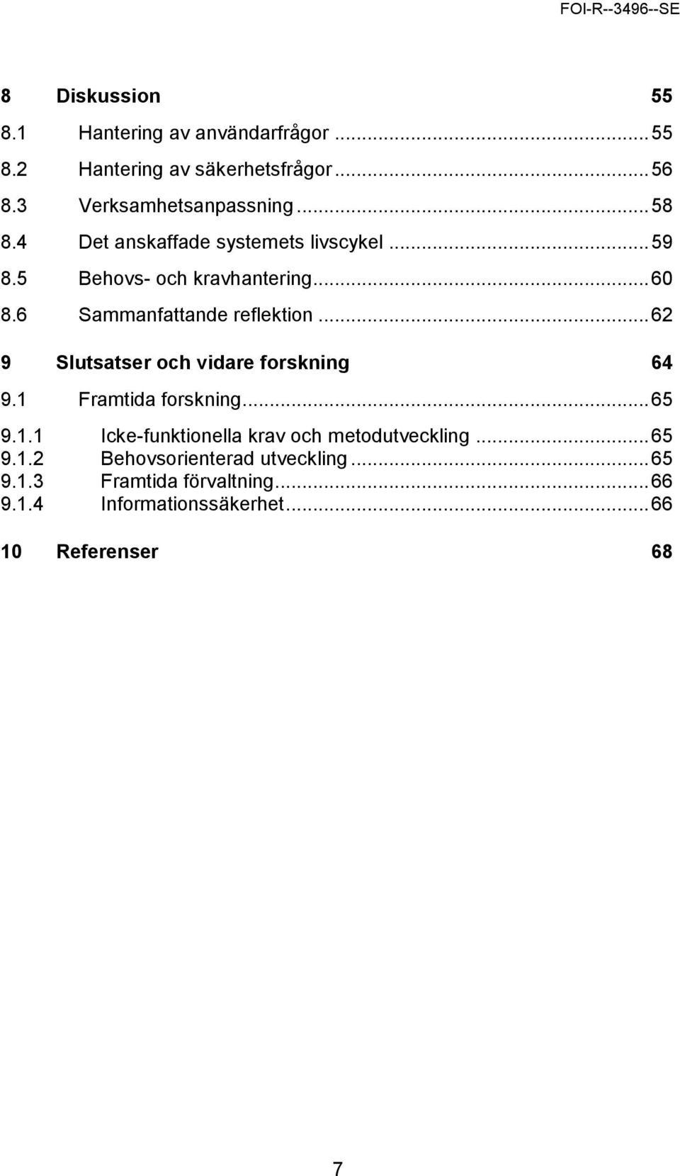 .. 62 9 Slutsatser och vidare forskning 64 9.1 Framtida forskning... 65 9.1.1 Icke-funktionella krav och metodutveckling.